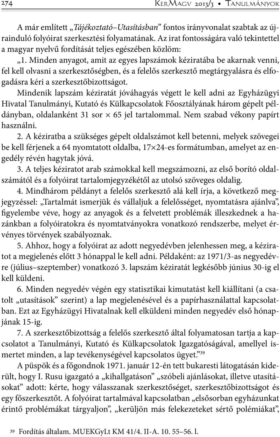 Minden anyagot, amit az egyes lapszámok kéziratába be akarnak venni, fel kell olvasni a szerkesztőségben, és a felelős szerkesztő megtárgyalásra és elfogadásra kéri a szerkesztőbizottságot.