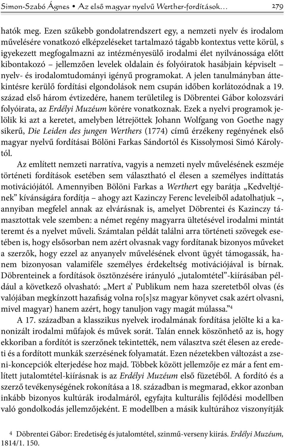 nyilvánossága előtt kibontakozó jellemzően levelek oldalain és folyóiratok hasábjain képviselt nyelv- és irodalomtudományi igényű programokat.