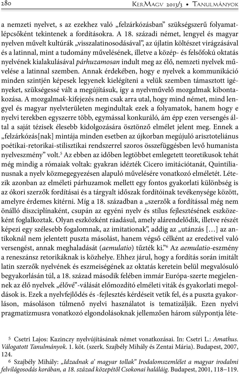 nyelvének kialakulásával párhuzamosan indult meg az élő, nemzeti nyelvek művelése a latinnal szemben.