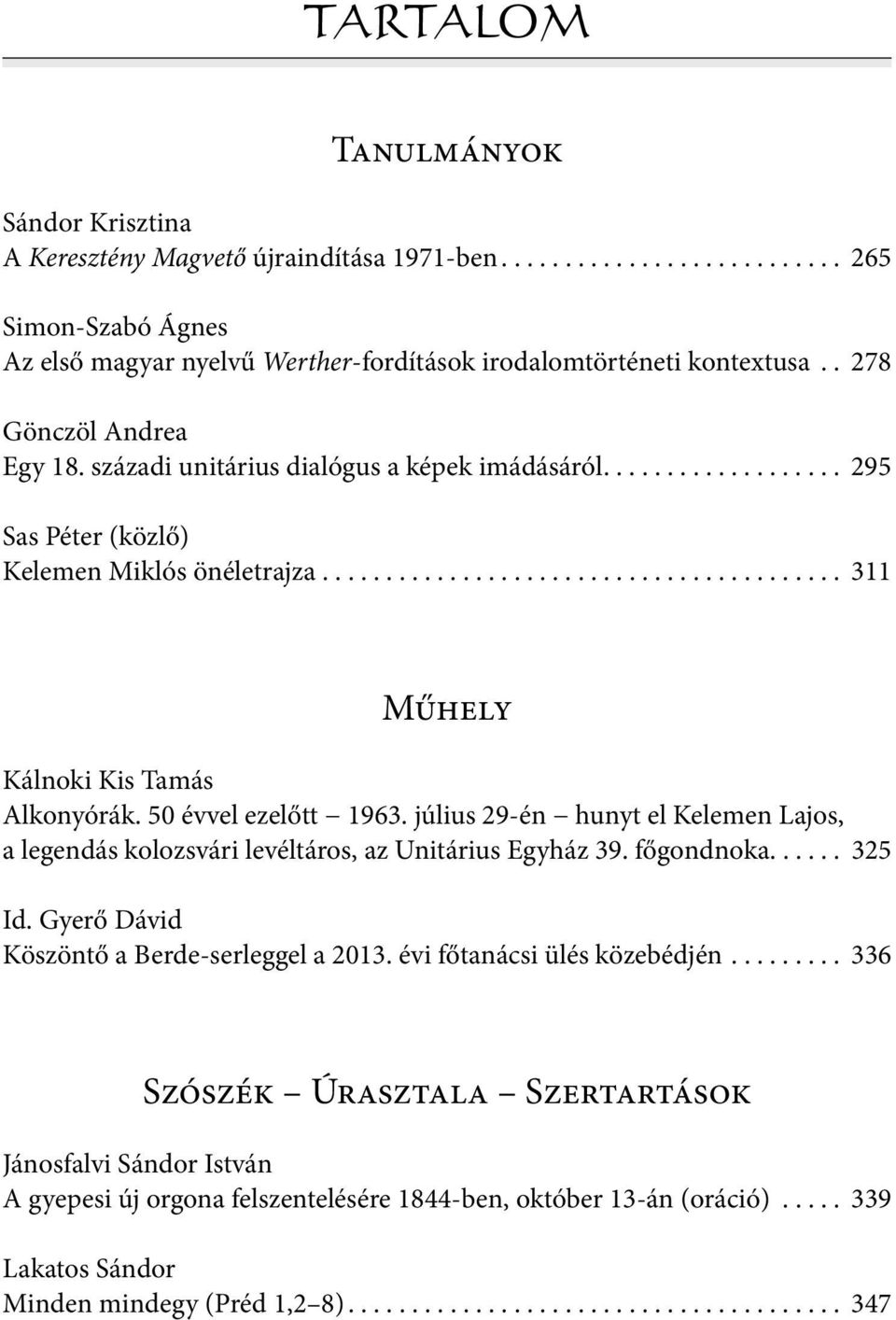 50 évvel ezelőtt 1963. július 29-én hunyt el Kelemen Lajos, a legendás kolozsvári levéltáros, az Unitárius Egyház 39. főgondnoka...... 325 Id. Gyerő Dávid Köszöntő a Berde-serleggel a 2013.