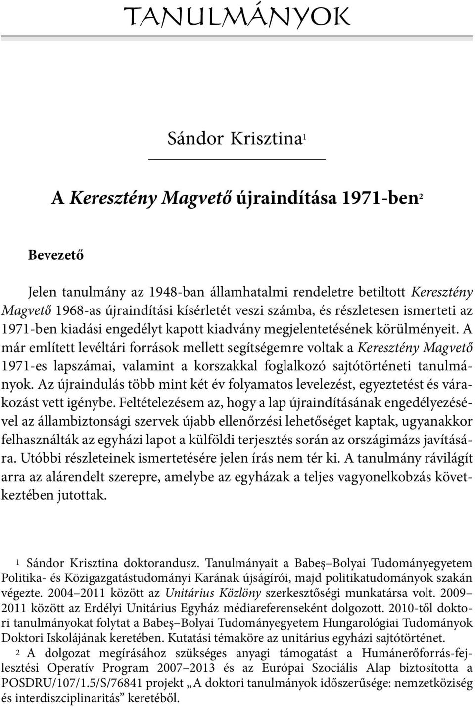 A már említett levéltári források mellett segítségemre voltak a Keresztény Magvető 1971-es lapszámai, valamint a korszakkal foglalkozó sajtótörténeti tanulmányok.