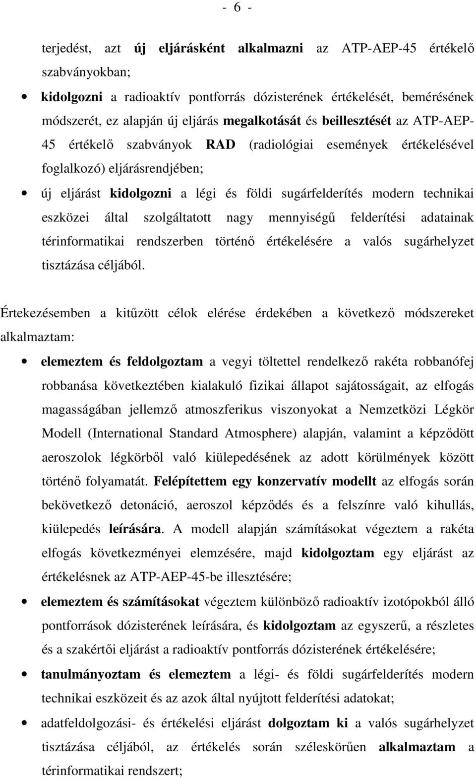 technikai eszközei által szolgáltatott nagy mennyiségő felderítési adatainak térinformatikai rendszerben történı értékelésére a valós sugárhelyzet tisztázása céljából.