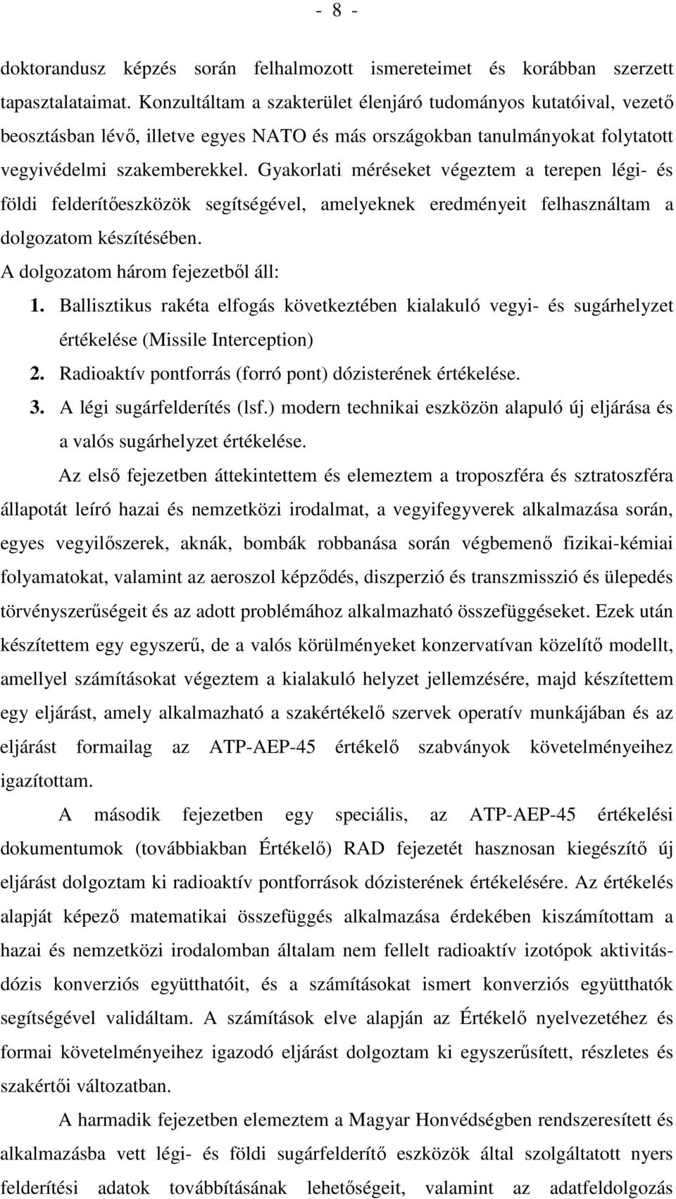 Gyakorlati méréseket végeztem a terepen légi- és földi felderítıeszközök segítségével, amelyeknek eredményeit felhasználtam a dolgozatom készítésében. A dolgozatom három fejezetbıl áll: 1.