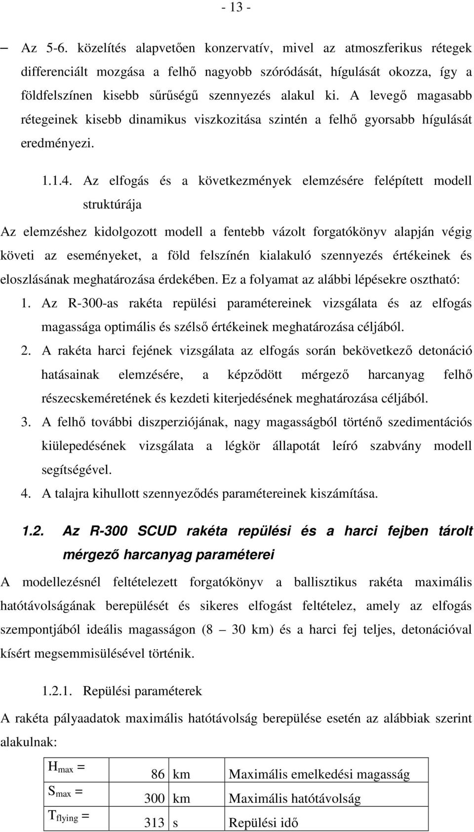 A levegı magasabb rétegeinek kisebb dinamikus viszkozitása szintén a felhı gyorsabb hígulását eredményezi. 1.1.4.