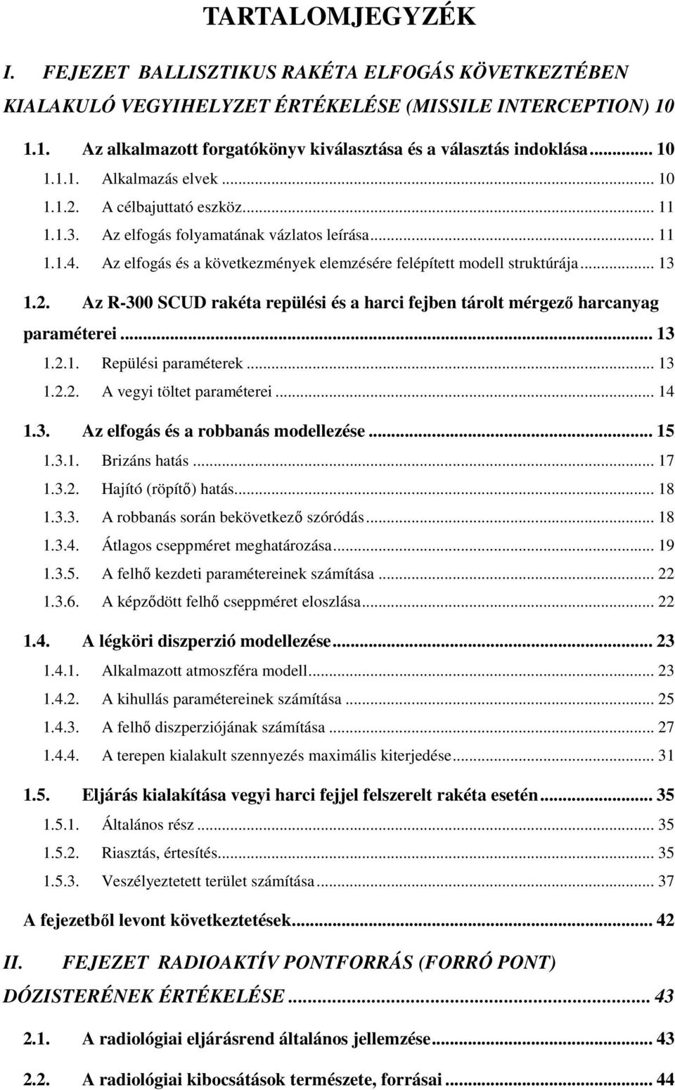 Az elfogás és a következmények elemzésére felépített modell struktúrája... 13 1.2. Az R-300 SCUD rakéta repülési és a harci fejben tárolt mérgezı harcanyag paraméterei... 13 1.2.1. Repülési paraméterek.