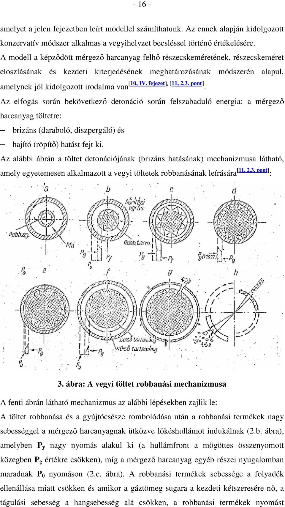 fejezet], [11, 2.3. pont]. Az elfogás során bekövetkezı detonáció során felszabaduló energia: a mérgezı harcanyag töltetre: brizáns (daraboló, diszpergáló) és hajító (röpítı) hatást fejt ki.