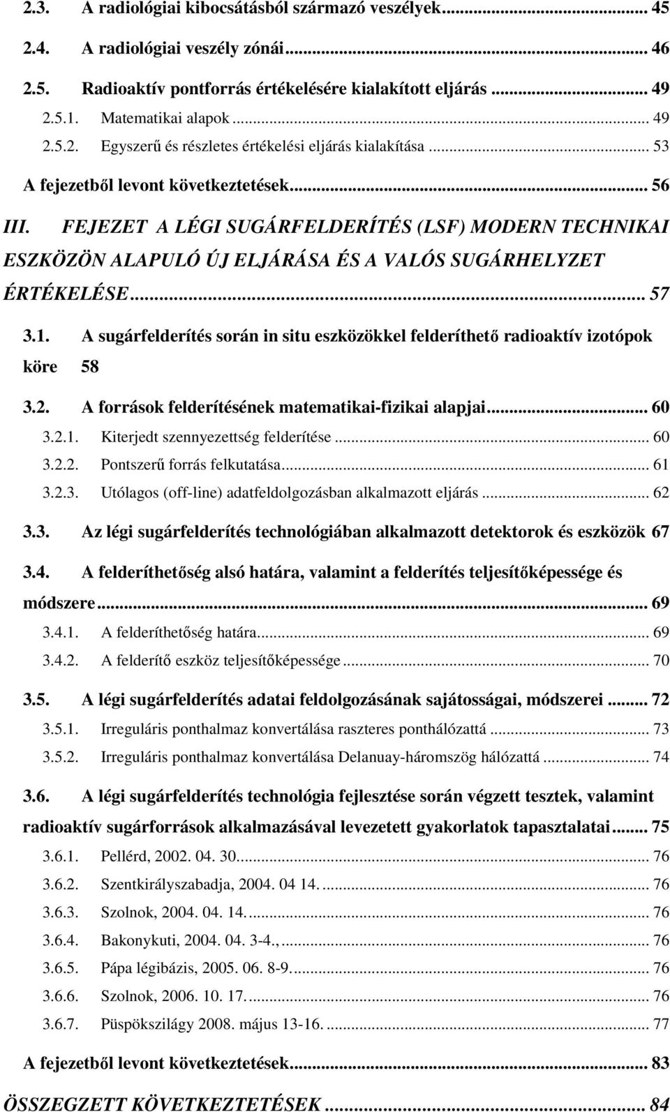 A sugárfelderítés során in situ eszközökkel felderíthetı radioaktív izotópok köre 58 3.2. A források felderítésének matematikai-fizikai alapjai... 60 3.2.1. Kiterjedt szennyezettség felderítése... 60 3.2.2. Pontszerő forrás felkutatása.