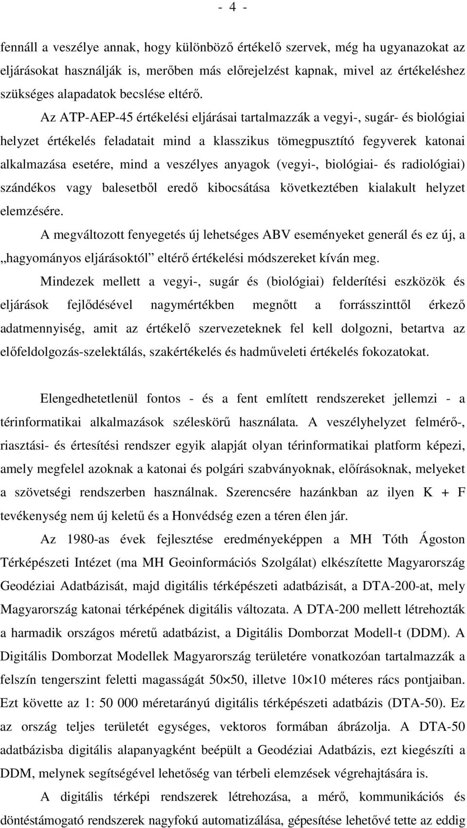 Az ATP-AEP-45 értékelési eljárásai tartalmazzák a vegyi-, sugár- és biológiai helyzet értékelés feladatait mind a klasszikus tömegpusztító fegyverek katonai alkalmazása esetére, mind a veszélyes