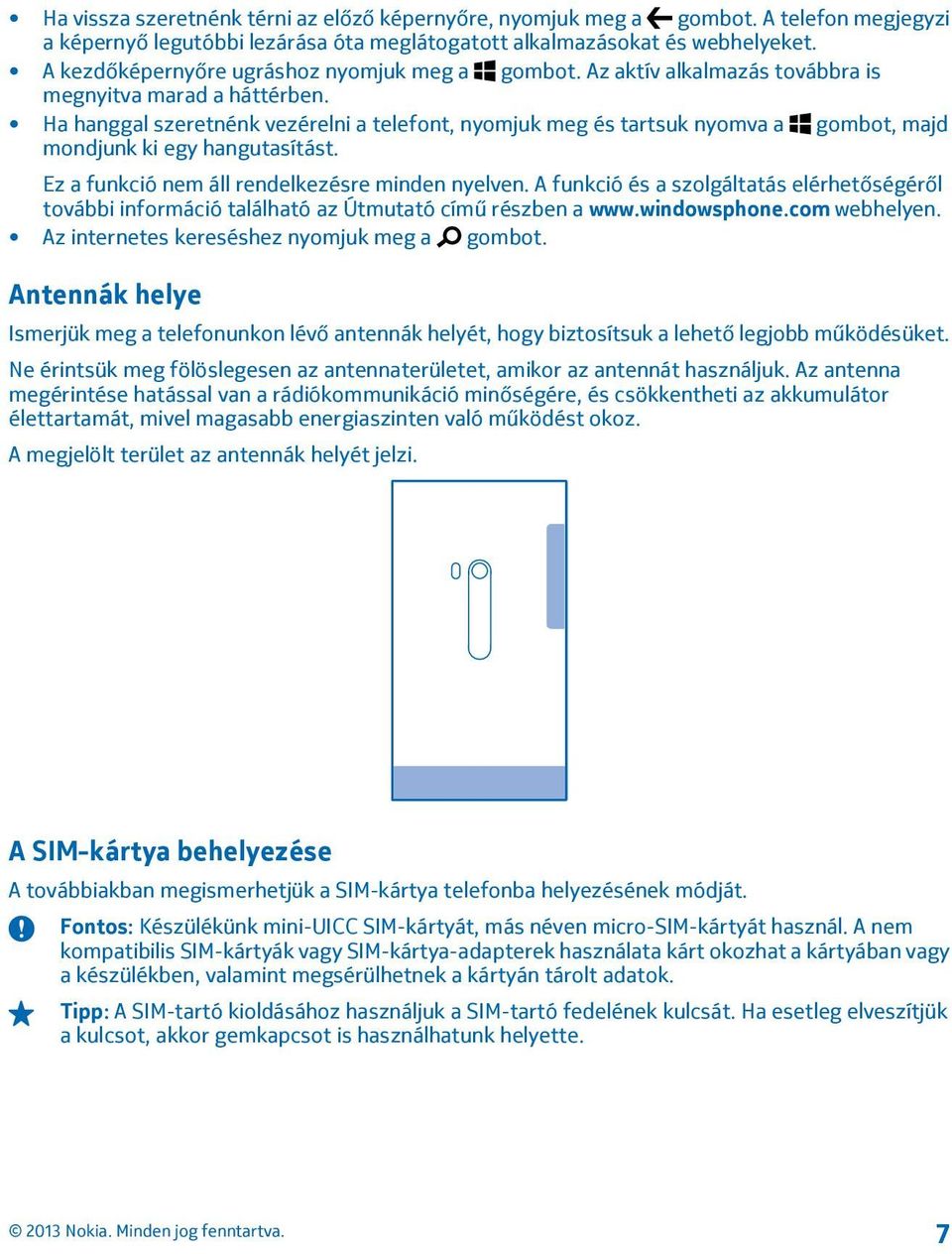 Ha hanggal szeretnénk vezérelni a telefont, nyomjuk meg és tartsuk nyomva a gombot, majd mondjunk ki egy hangutasítást. Ez a funkció nem áll rendelkezésre minden nyelven.