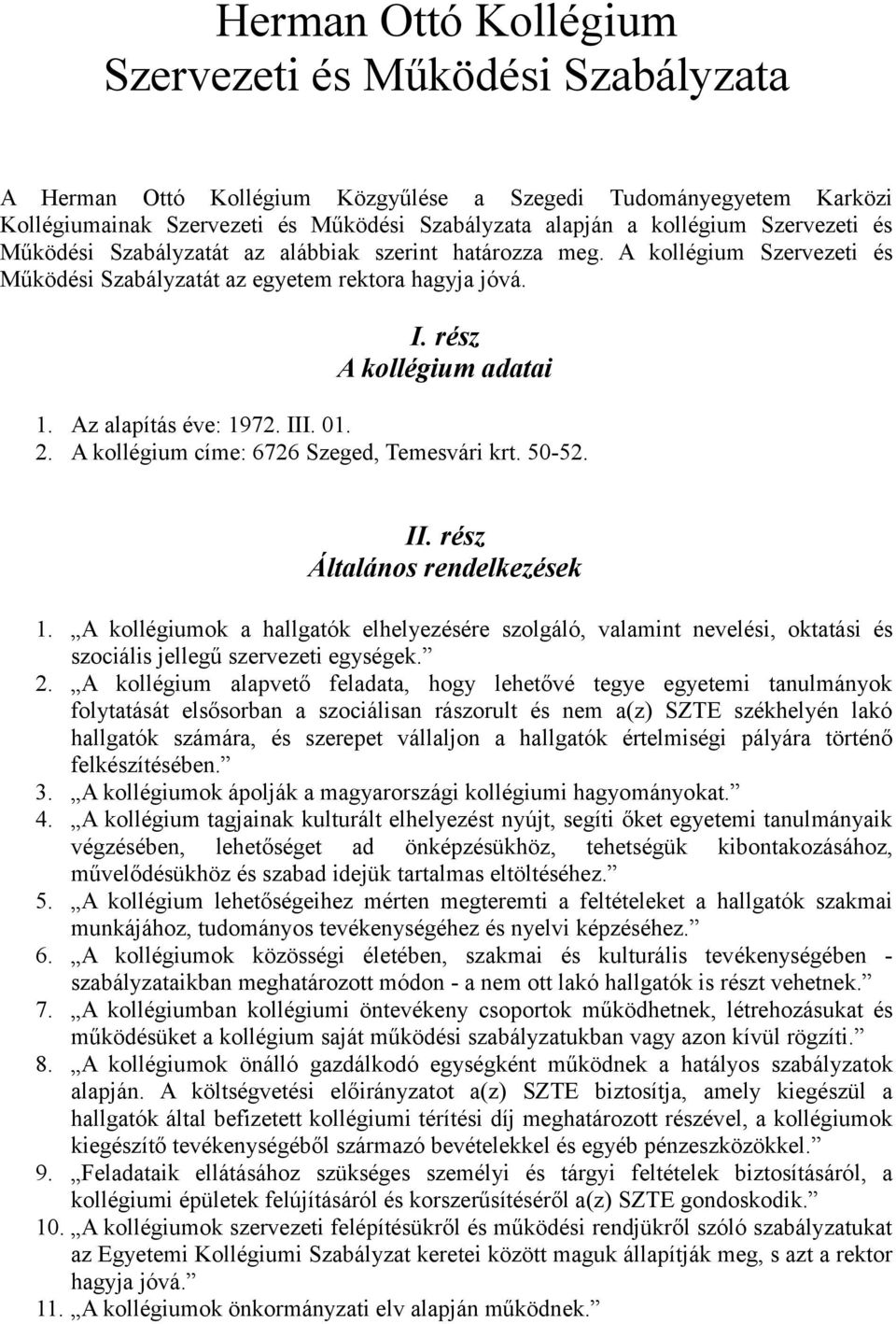 Az alapítás éve: 1972. III. 01. 2. A kollégium címe: 6726 Szeged, Temesvári krt. 50-52. II. rész Általános rendelkezések 1.