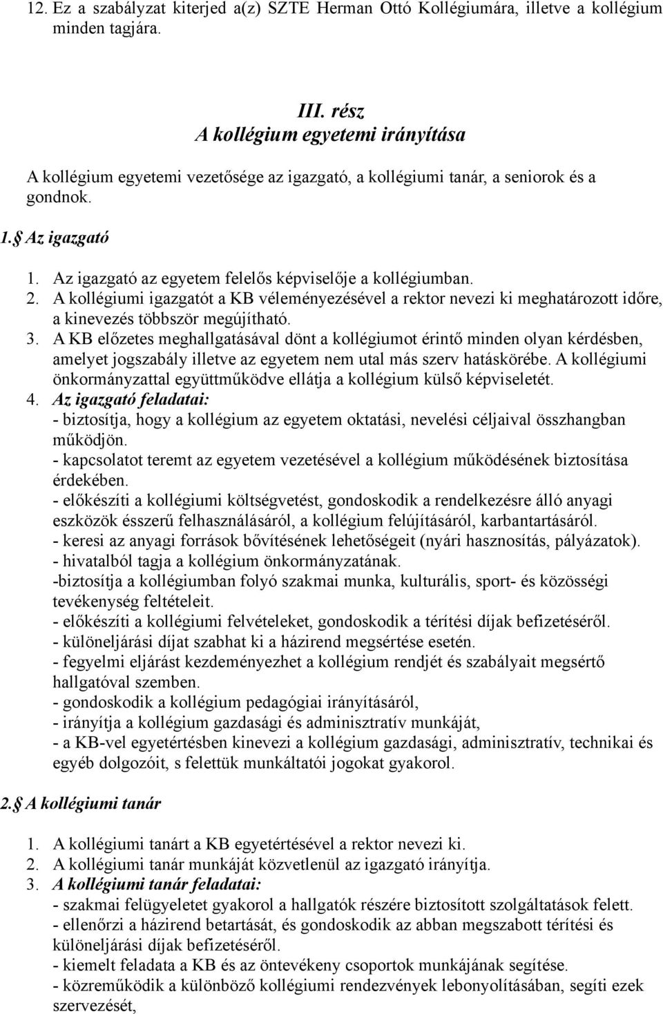 Az igazgató az egyetem felelős képviselője a kollégiumban. 2. A kollégiumi igazgatót a KB véleményezésével a rektor nevezi ki meghatározott időre, a kinevezés többször megújítható. 3.