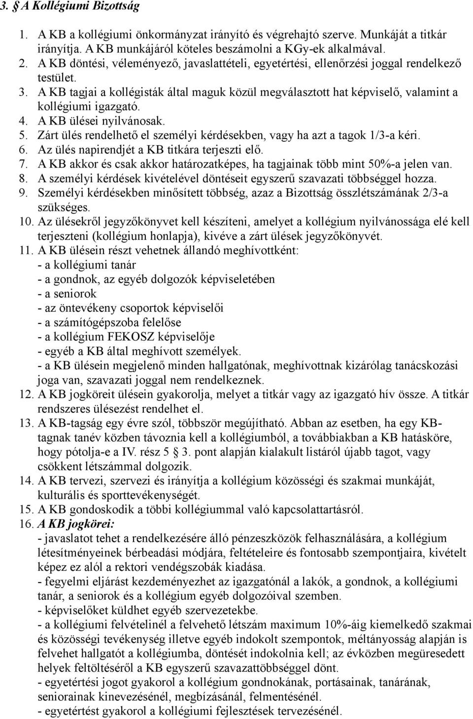 A KB tagjai a kollégisták által maguk közül megválasztott hat képviselő, valamint a kollégiumi igazgató. 4. A KB ülései nyilvánosak. 5.