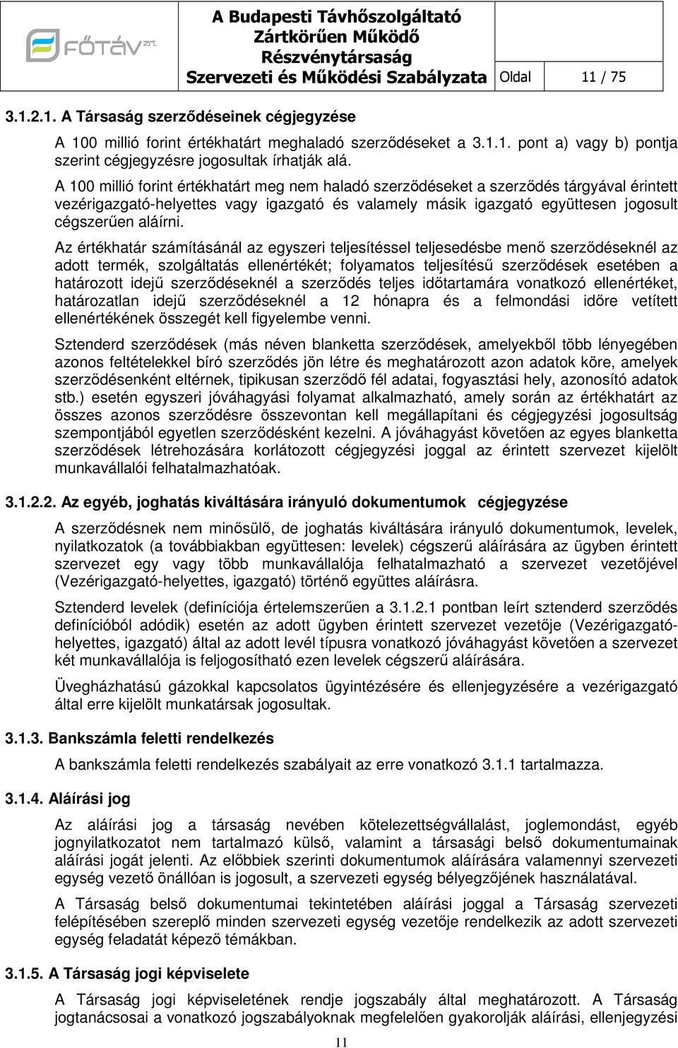 Az értékhatár számításánál az egyszeri teljesítéssel teljesedésbe menő szerződéseknél az adtt termék, szlgáltatás ellenértékét; flyamats teljesítésű szerződések esetében a határztt idejű