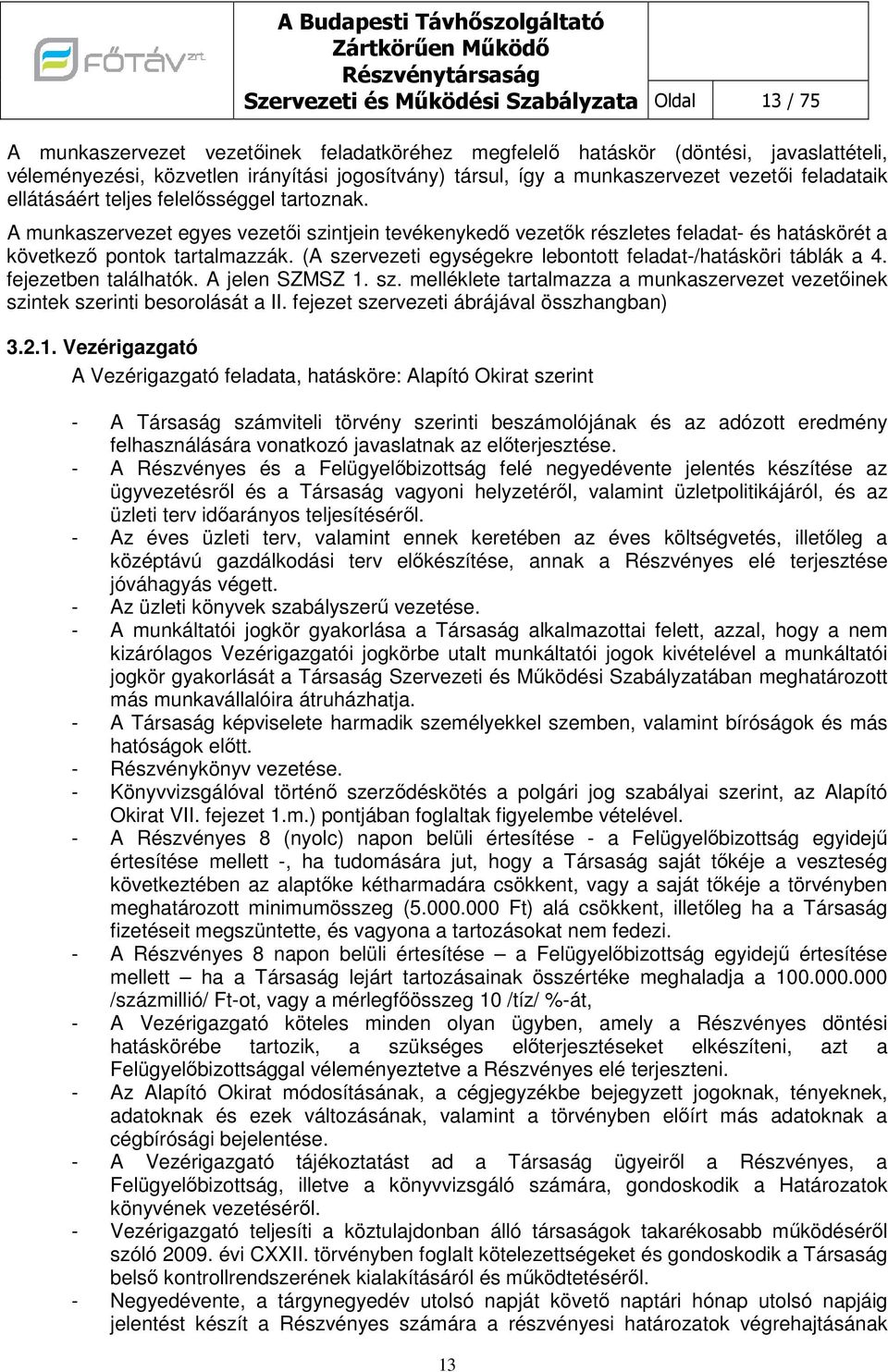 A munkaszervezet egyes vezetői szintjein tevékenykedő vezetők részletes feladat- és hatáskörét a következő pntk tartalmazzák. (A szervezeti egységekre lebnttt feladat-/hatásköri táblák a 4.