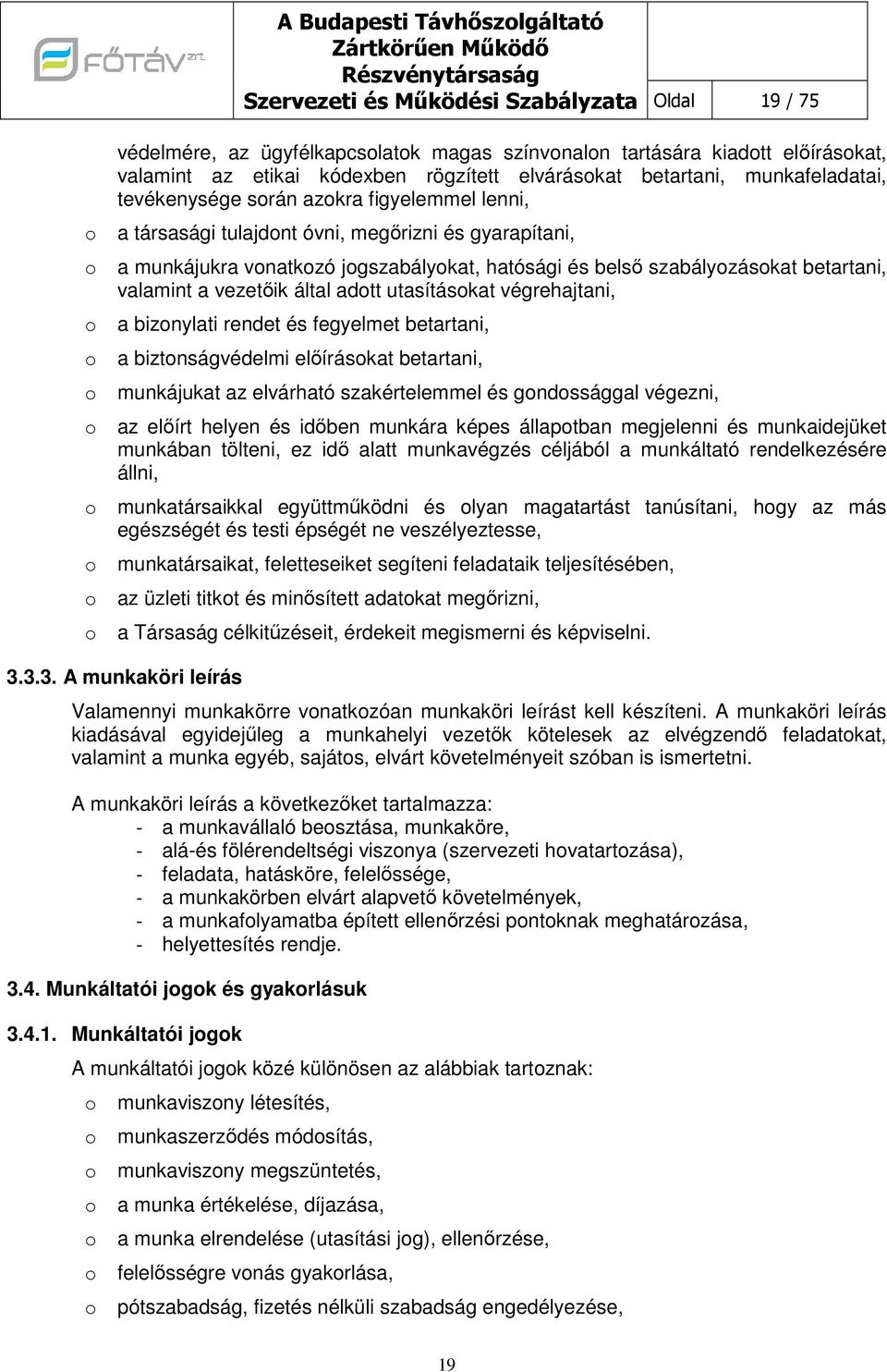 szabályzáskat betartani, valamint a vezetőik által adtt utasításkat végrehajtani, a biznylati rendet és fegyelmet betartani, a biztnságvédelmi előíráskat betartani, munkájukat az elvárható