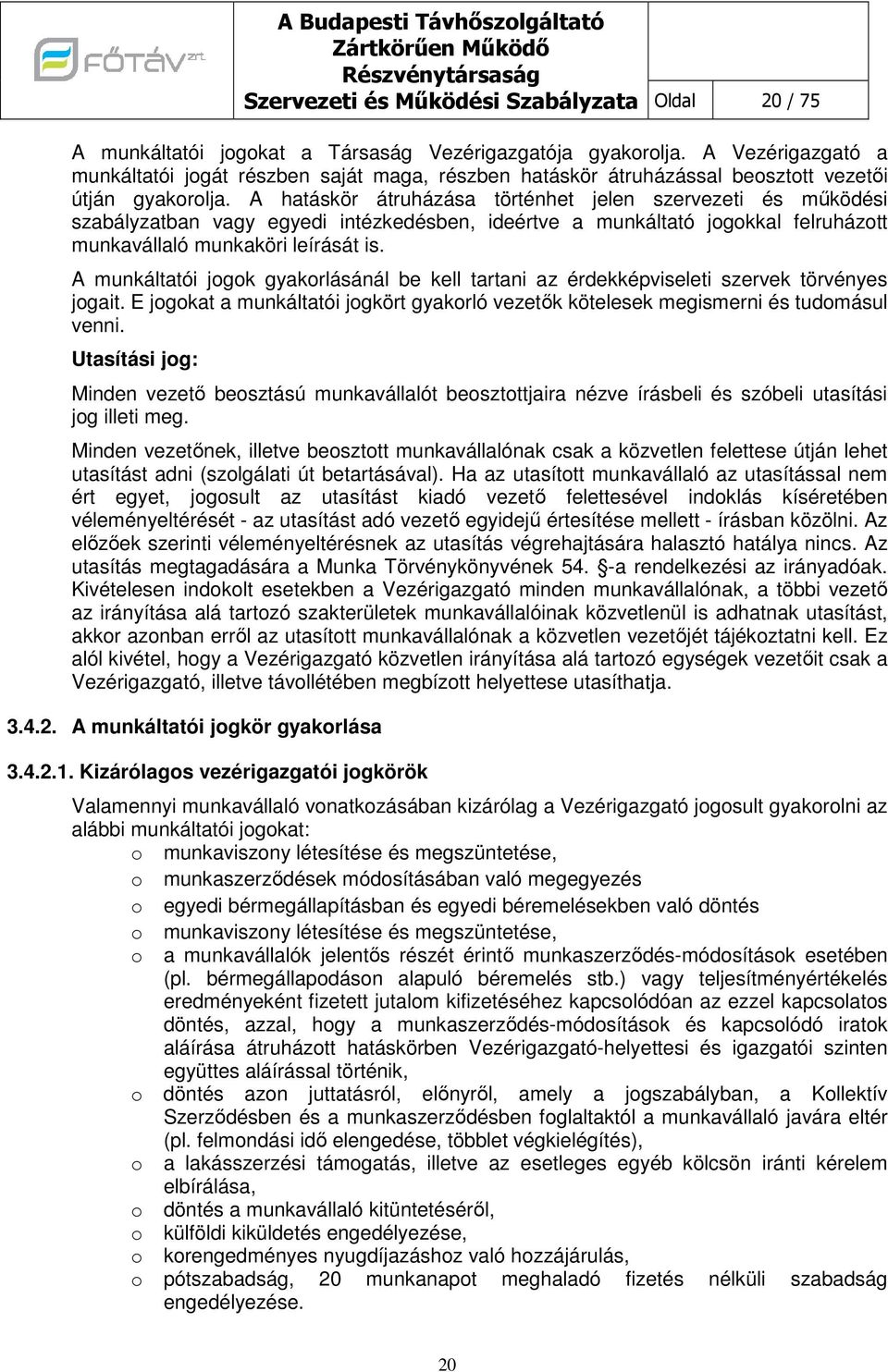 A hatáskör átruházása történhet jelen szervezeti és működési szabályzatban vagy egyedi intézkedésben, ideértve a munkáltató jgkkal felruháztt munkavállaló munkaköri leírását is.