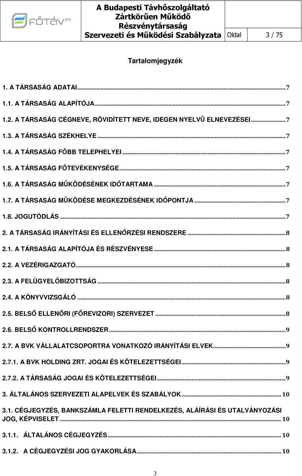 A TÁRSASÁG MŰKÖDÉSÉNEK IDŐTARTAMA... 7 1.7. A TÁRSASÁG MŰKÖDÉSE MEGKEZDÉSÉNEK IDŐPONTJA... 7 1.8. JOGUTÓDLÁS... 7 2. A TÁRSASÁG IRÁNYÍTÁSI ÉS ELLENŐRZÉSI RENDSZERE... 8 2.1. A TÁRSASÁG ALAPÍTÓJA ÉS RÉSZVÉNYESE.