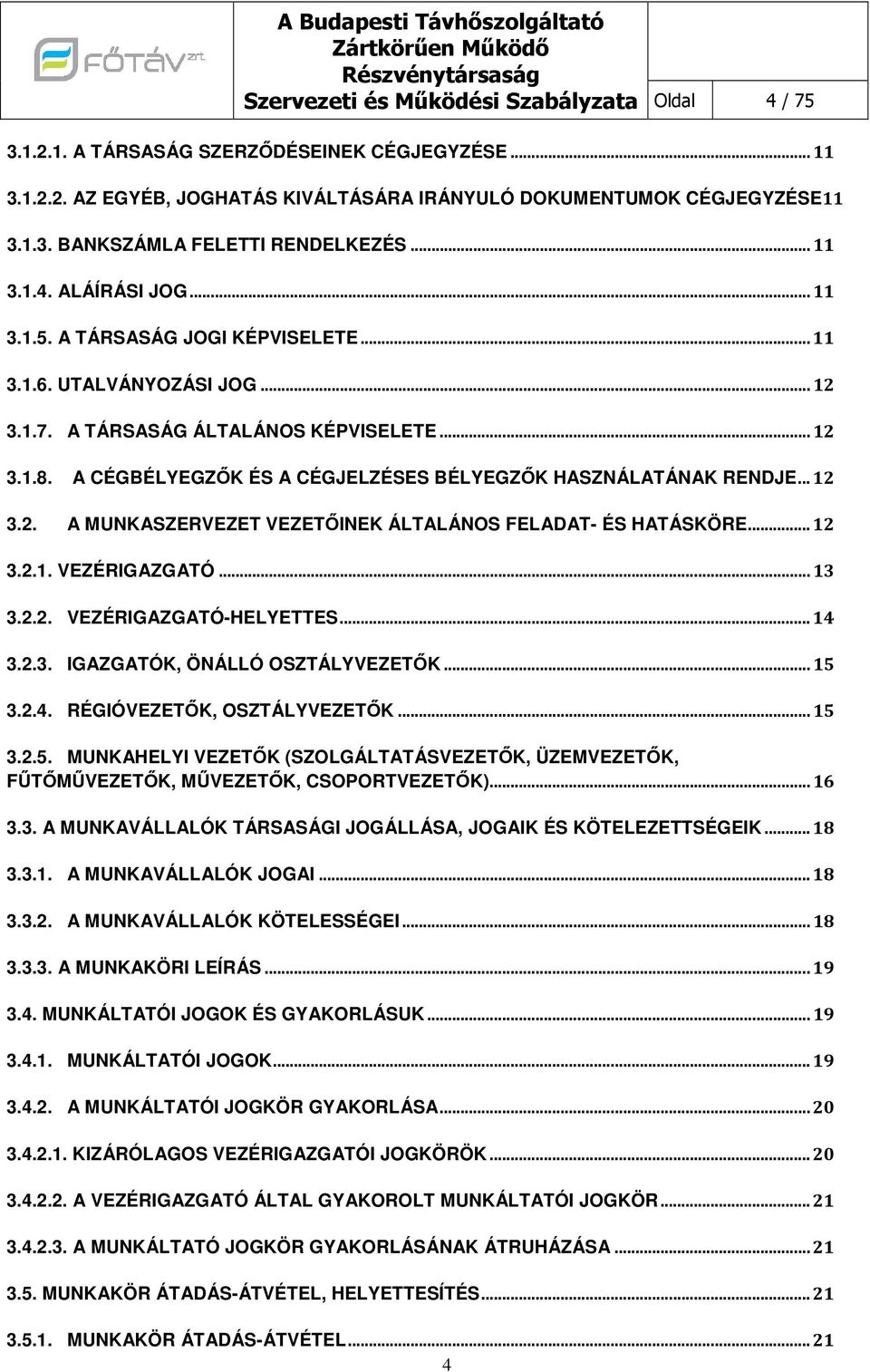 A CÉGBÉLYEGZŐK ÉS A CÉGJELZÉSES BÉLYEGZŐK HASZNÁLATÁNAK RENDJE... 12 3.2. A MUNKASZERVEZET VEZETŐINEK ÁLTALÁNOS FELADAT- ÉS HATÁSKÖRE... 12 3.2.1. VEZÉRIGAZGATÓ... 13 3.2.2. VEZÉRIGAZGATÓ-HELYETTES.