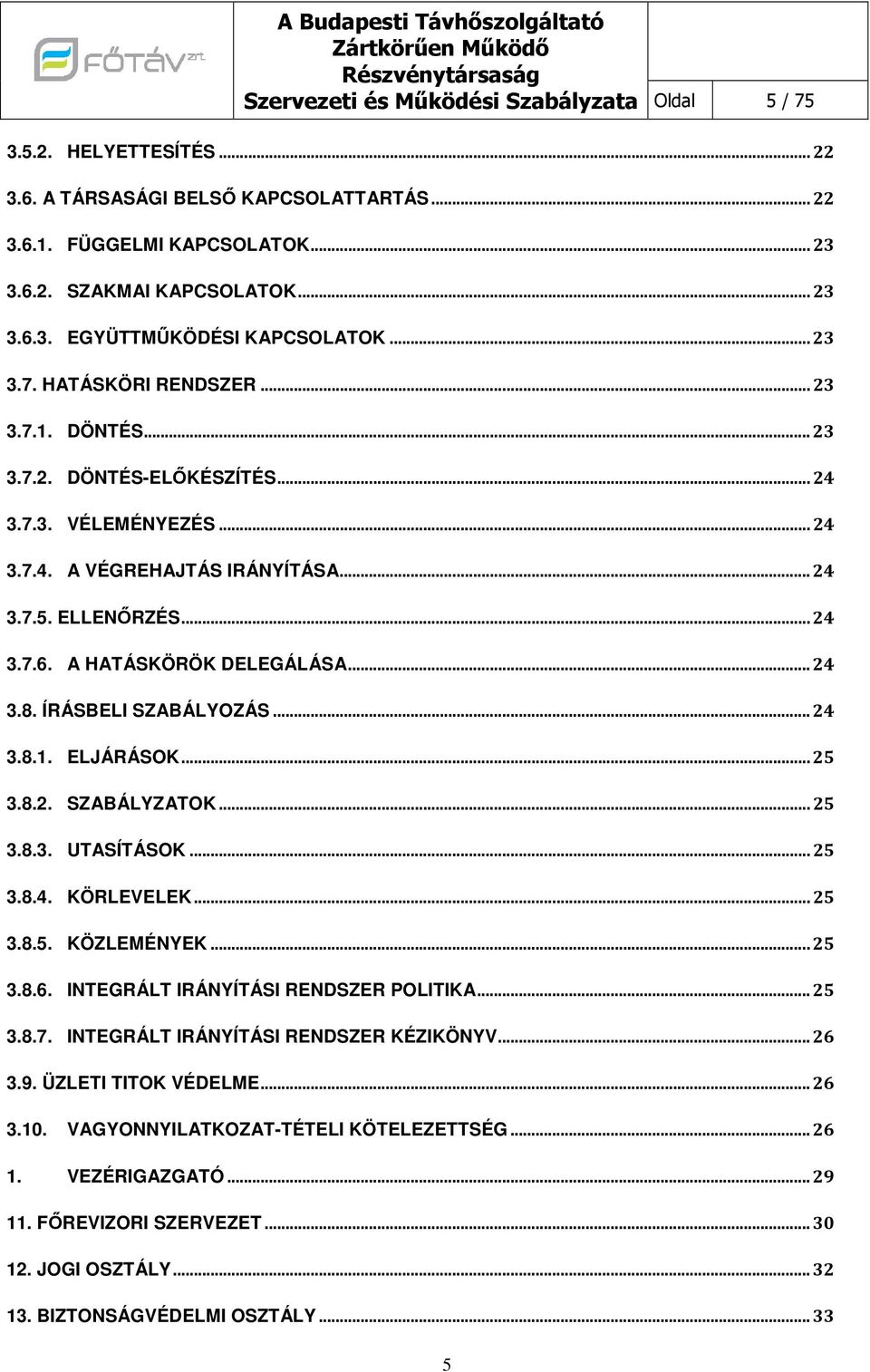 ELLENŐRZÉS... 24 3.7.6. A HATÁSKÖRÖK DELEGÁLÁSA... 24 3.8. ÍRÁSBELI SZABÁLYOZÁS... 24 3.8.1. ELJÁRÁSOK... 25 3.8.2. SZABÁLYZATOK... 25 3.8.3. UTASÍTÁSOK... 25 3.8.4. KÖRLEVELEK... 25 3.8.5. KÖZLEMÉNYEK.