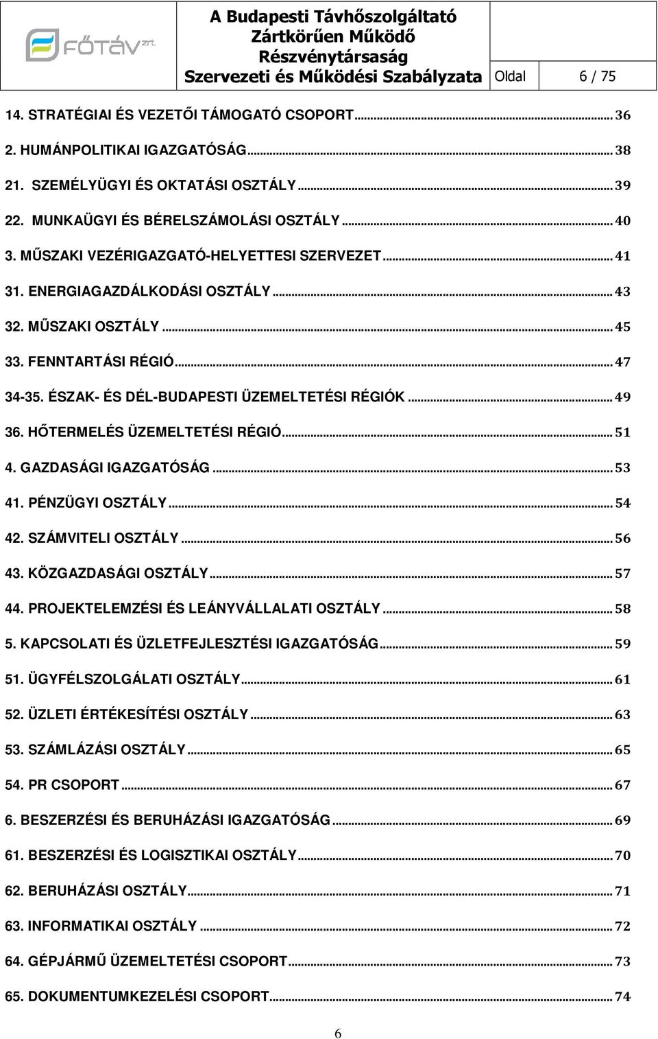 ÉSZAK- ÉS DÉL-BUDAPESTI ÜZEMELTETÉSI RÉGIÓK... 49 36. HŐTERMELÉS ÜZEMELTETÉSI RÉGIÓ... 51 4. GAZDASÁGI IGAZGATÓSÁG... 53 41. PÉNZÜGYI OSZTÁLY... 54 42. SZÁMVITELI OSZTÁLY... 56 43.