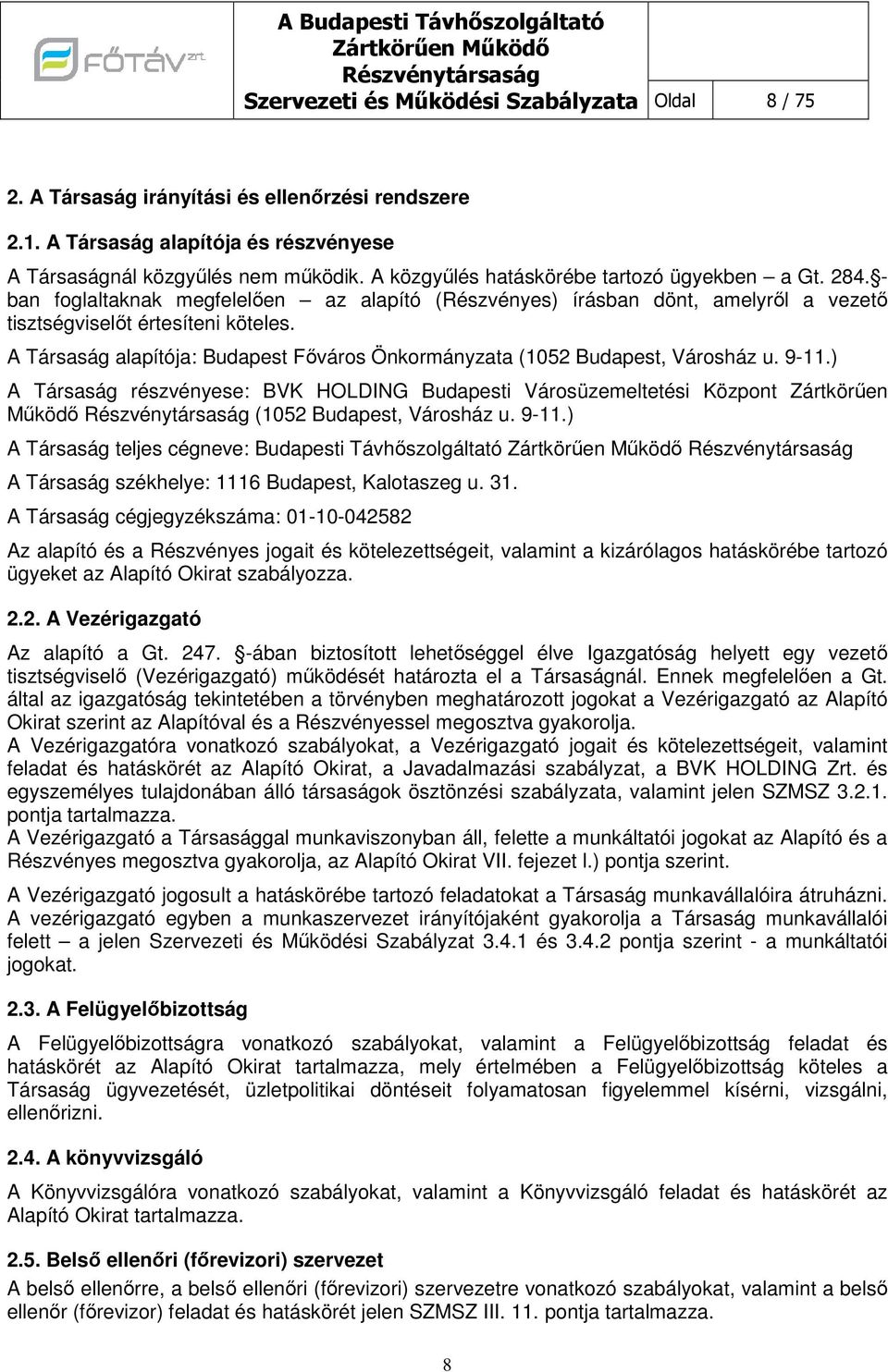 - ban fglaltaknak megfelelően az alapító (Részvényes) írásban dönt, amelyről a vezető tisztségviselőt értesíteni köteles. A Társaság alapítója: Budapest Fővárs Önkrmányzata (1052 Budapest, Vársház u.