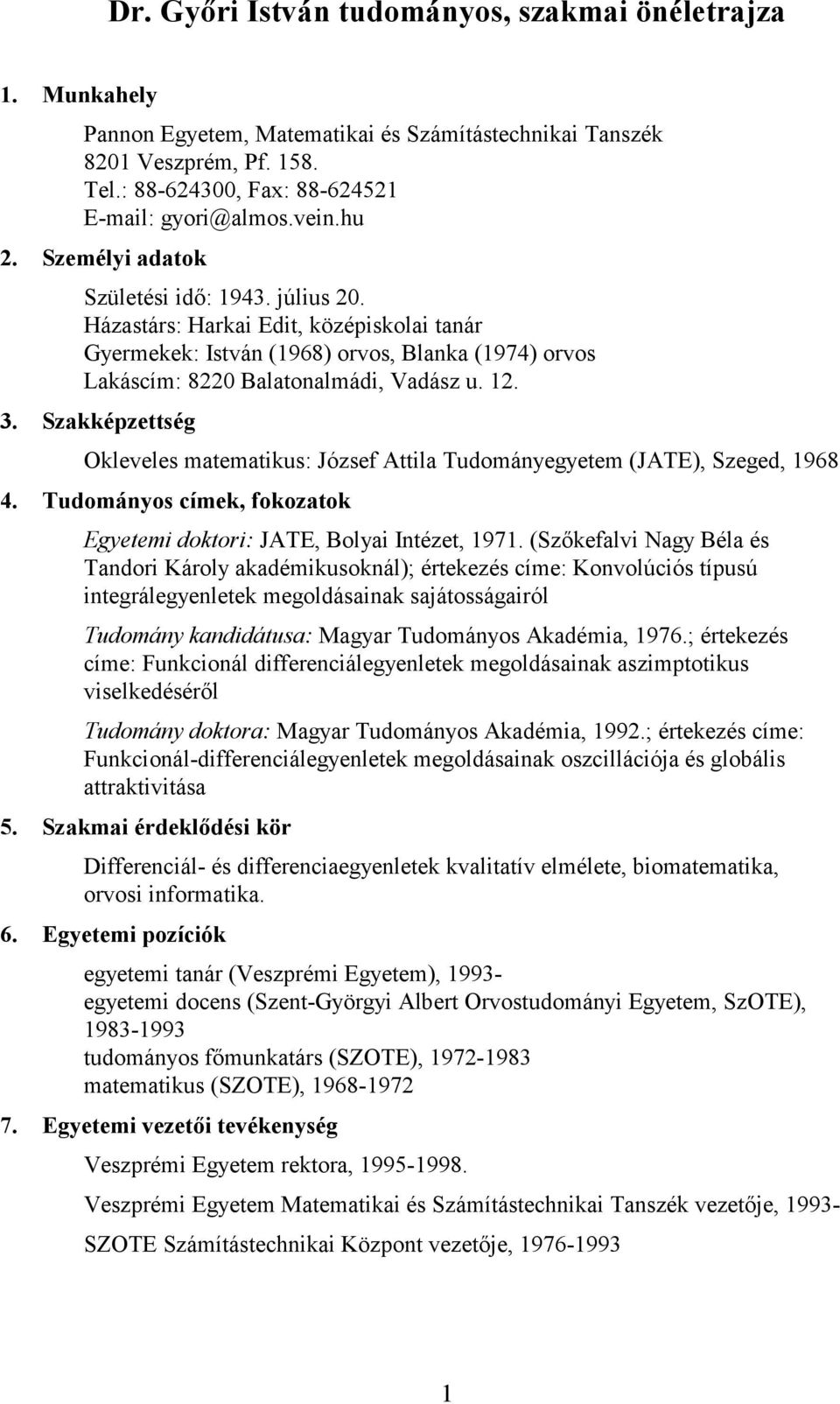 Szakképzettség Okleveles matematikus: József Attila Tudományegyetem (JATE), Szeged, 1968 4. Tudományos címek, fokozatok Egyetemi doktori: JATE, Bolyai Intézet, 1971.