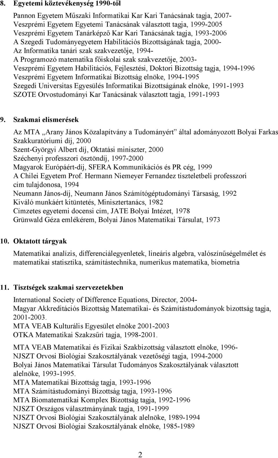 szakvezetője, 2003- Veszprémi Egyetem Habilitációs, Fejlesztési, Doktori Bizottság tagja, 1994-1996 Veszprémi Egyetem Informatikai Bizottság elnöke, 1994-1995 Szegedi Universitas Egyesülés