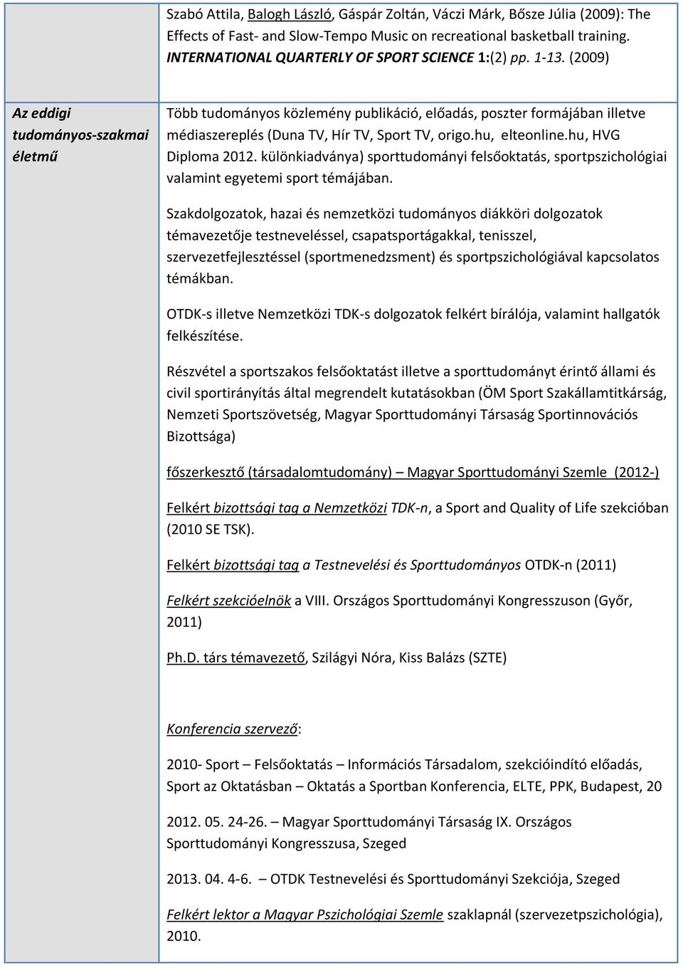 (2009) Az eddigi tudományos-szakmai életmű Több tudományos közlemény publikáció, előadás, poszter formájában illetve médiaszereplés (Duna TV, Hír TV, Sport TV, origo.hu, elteonline.