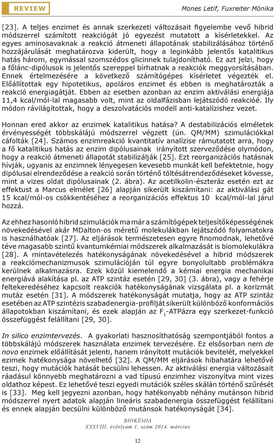 tulajdonítható. Ez azt jelzi, hogy a főlánc-dipólusok is jelentős szereppel bírhatnak a reakciók meggyorsításában. Ennek értelmezésére a következő számítógépes kísérletet végezték el.