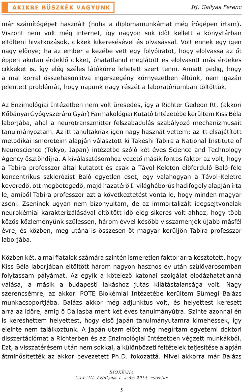 Volt ennek egy igen nagy előnye; ha az ember a kezébe vett egy folyóiratot, hogy elolvassa az őt éppen akutan érdeklő cikket, óhatatlanul meglátott és elolvasott más érdekes cikkeket is, így elég