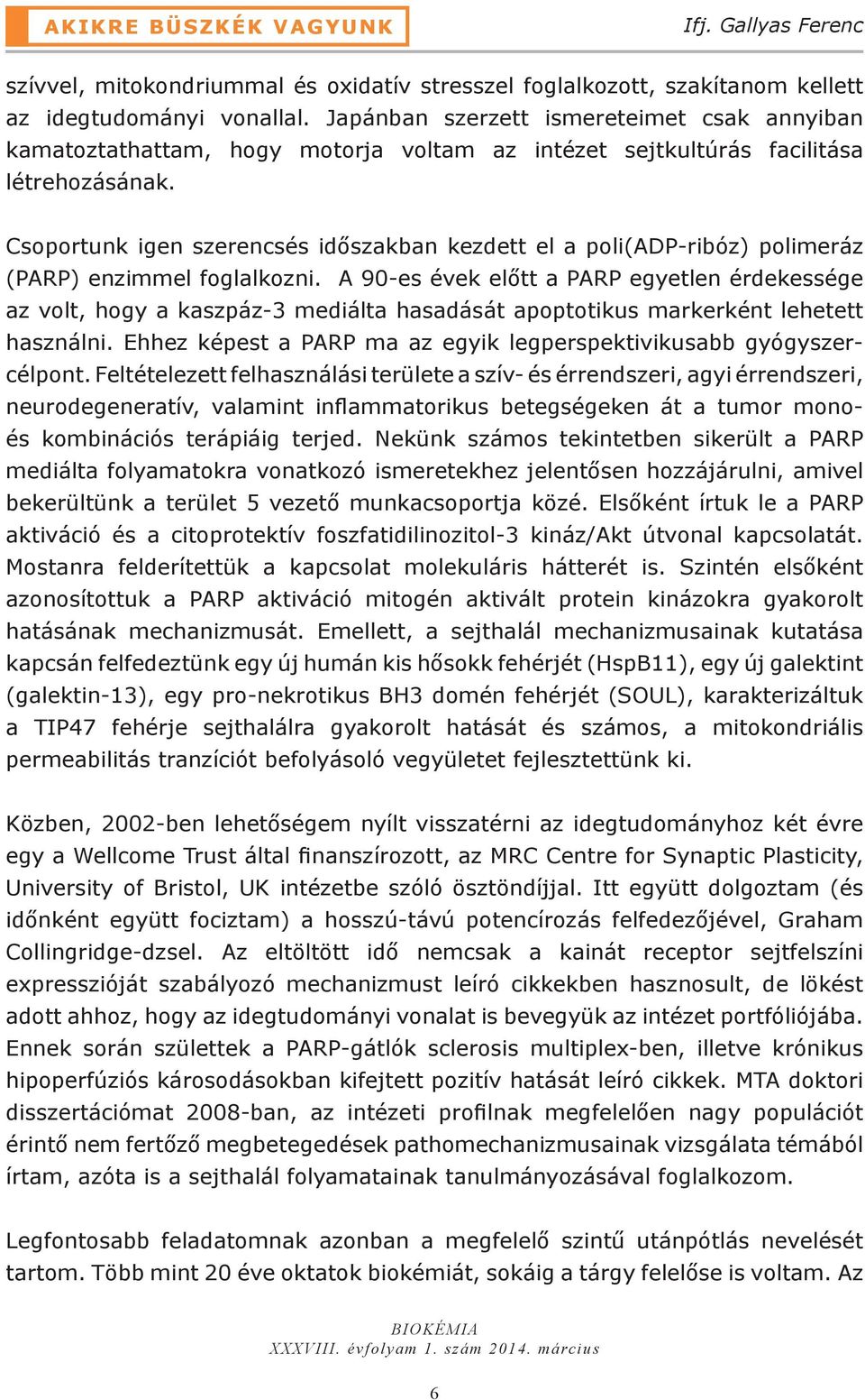 Csoportunk igen szerencsés időszakban kezdett el a poli(adp-ribóz) polimeráz (PARP) enzimmel foglalkozni.