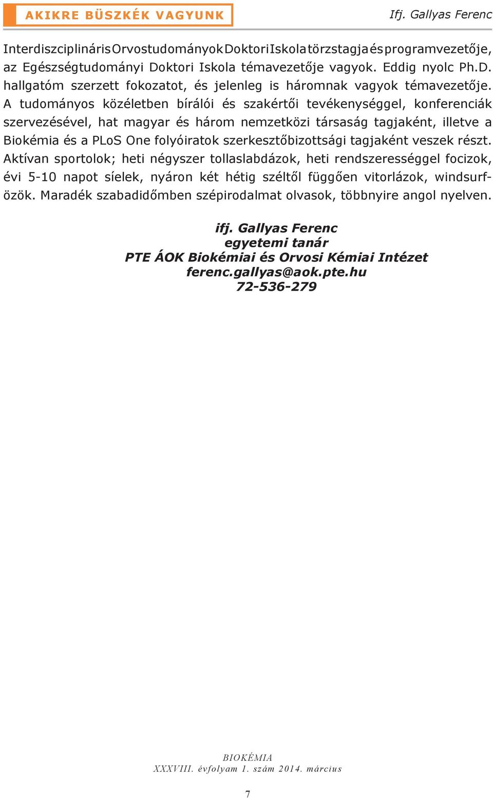 A tudományos közéletben bírálói és szakértői tevékenységgel, konferenciák szervezésével, hat magyar és három nemzetközi társaság tagjaként, illetve a Biokémia és a PLoS One folyóiratok