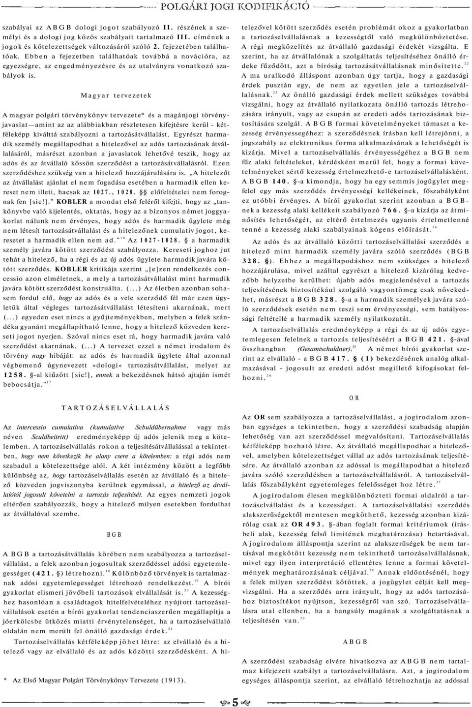 Magyar tervezetek A magyar polgári törvénykönyv tervezete* és a magánjogi törvényjavaslat amint az az alábbiakban részletesen kifejtésre kerül - kétféleképp kiválttá szabályozni a tartozásátvállalást.