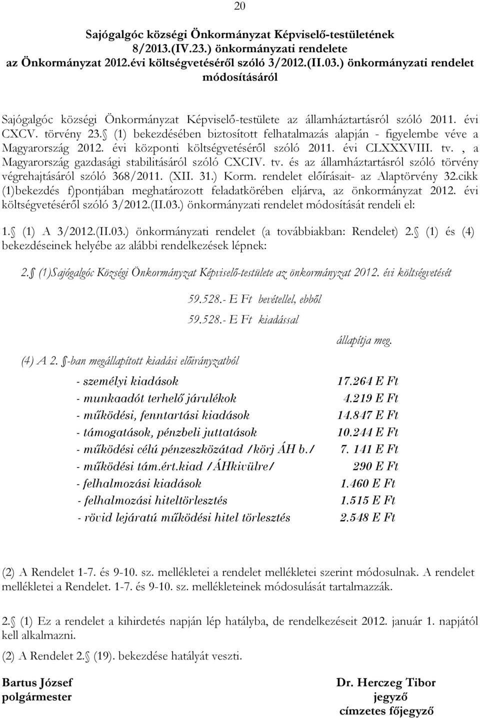 (1) bekezdésében biztosított felhatalmazás alapján - figyelembe véve a Magyarország 2012. évi központi költségvetéséről szóló 2011. évi CLXXXVIII. tv.