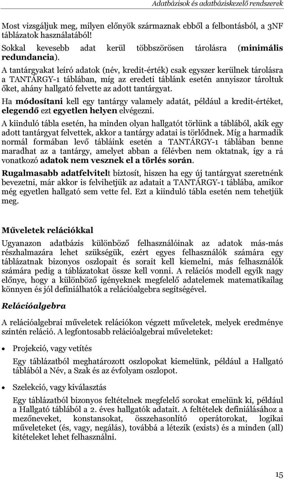 tantárgyat. Ha módosítani kell egy tantárgy valamely adatát, például a kredit-értéket, elegendő ezt egyetlen helyen elvégezni.