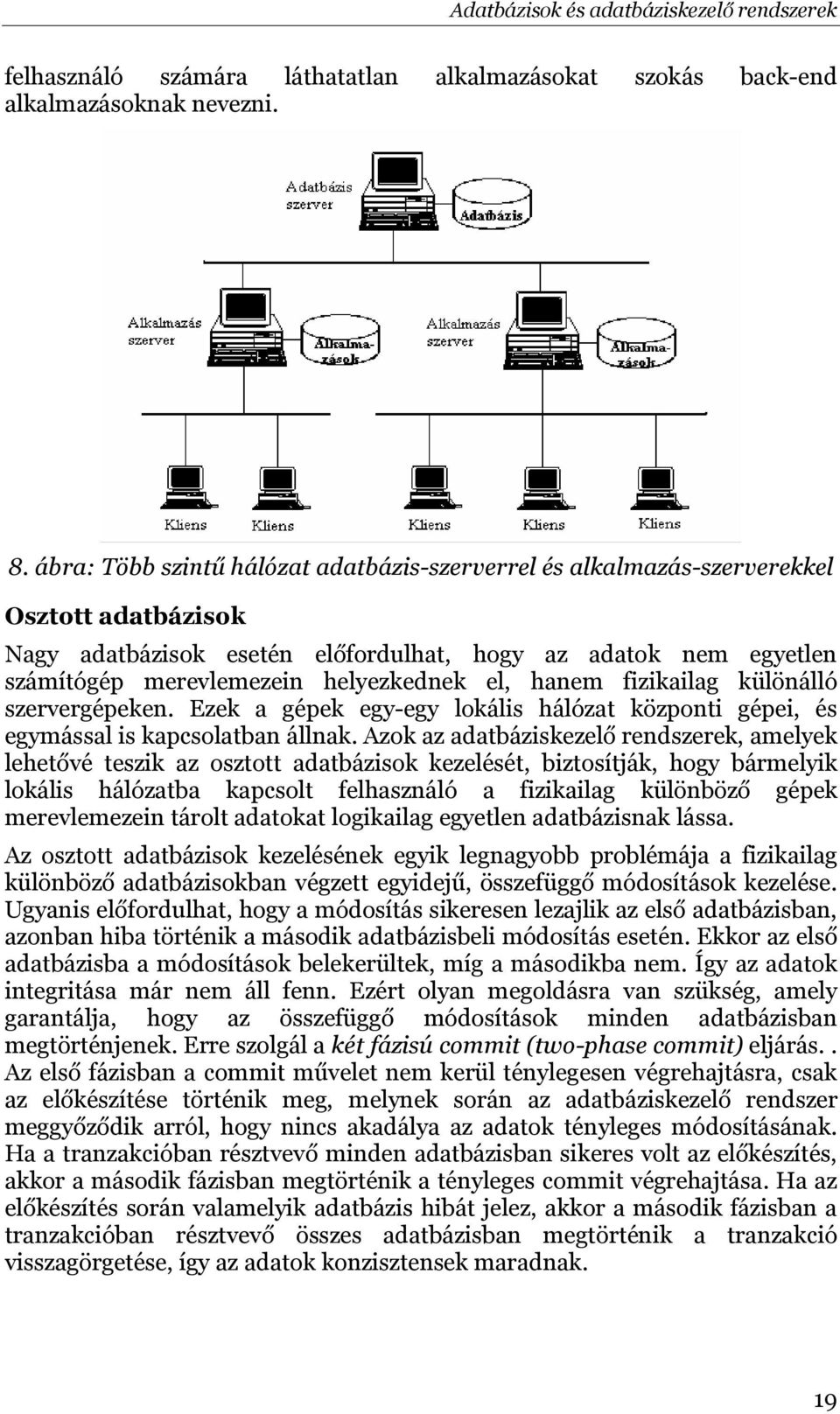 el, hanem fizikailag különálló szervergépeken. Ezek a gépek egy-egy lokális hálózat központi gépei, és egymással is kapcsolatban állnak.