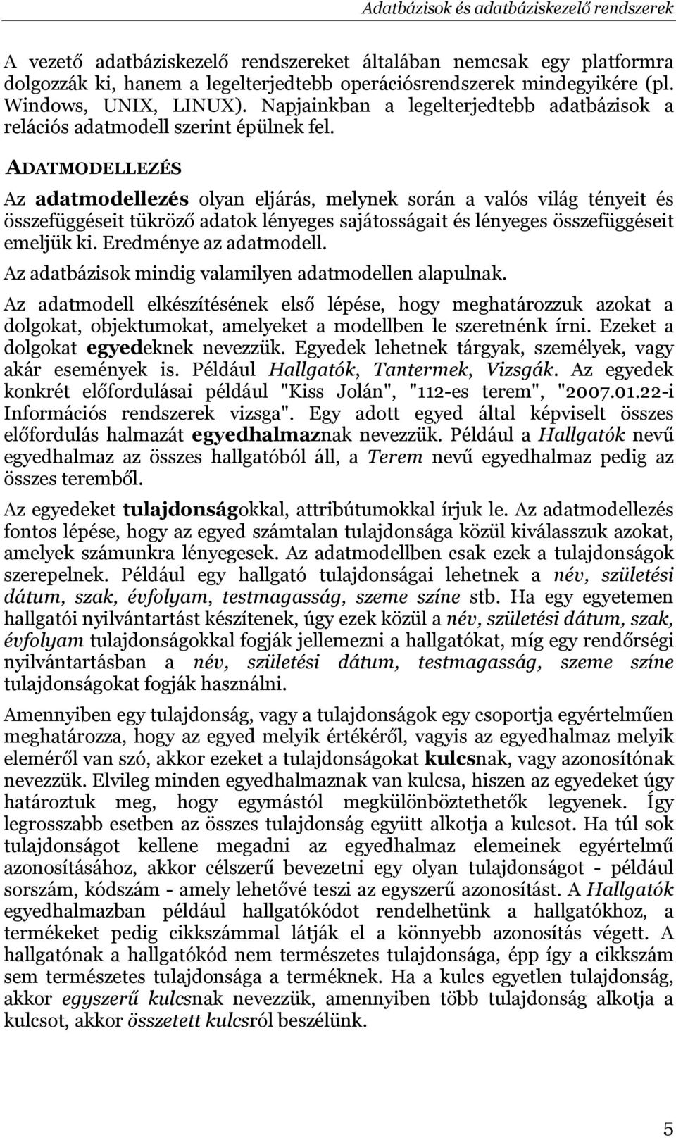 ADATMODELLEZÉS Az adatmodellezés olyan eljárás, melynek során a valós világ tényeit és összefüggéseit tükröző adatok lényeges sajátosságait és lényeges összefüggéseit emeljük ki.