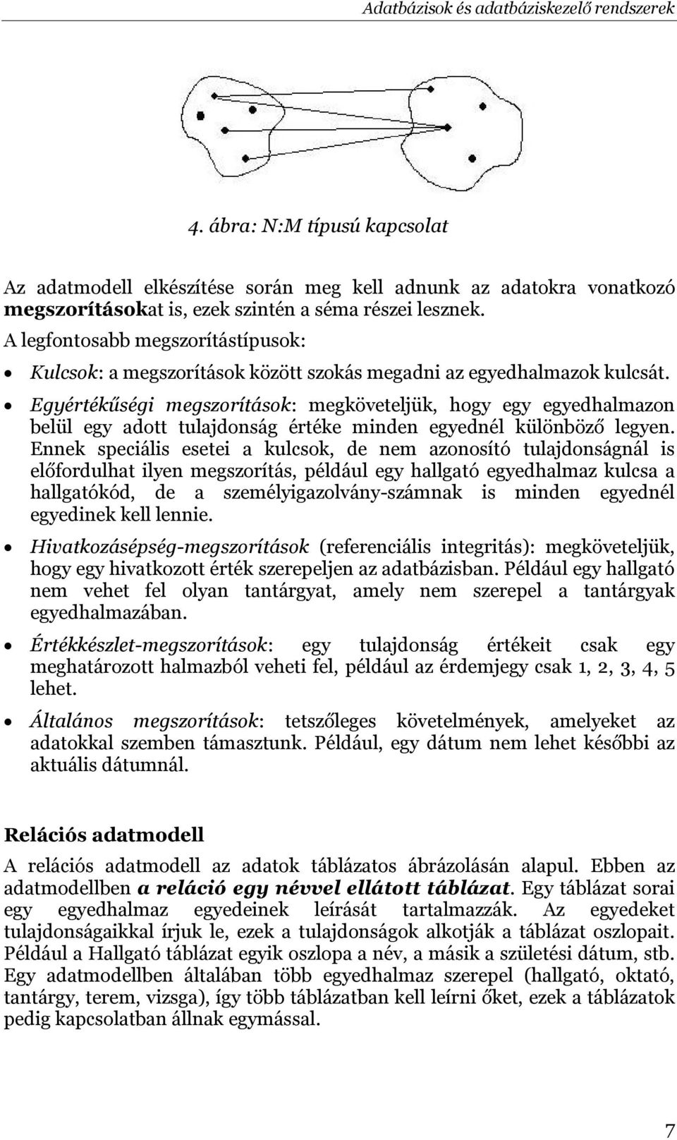 Egyértékűségi megszorítások: megköveteljük, hogy egy egyedhalmazon belül egy adott tulajdonság értéke minden egyednél különböző legyen.