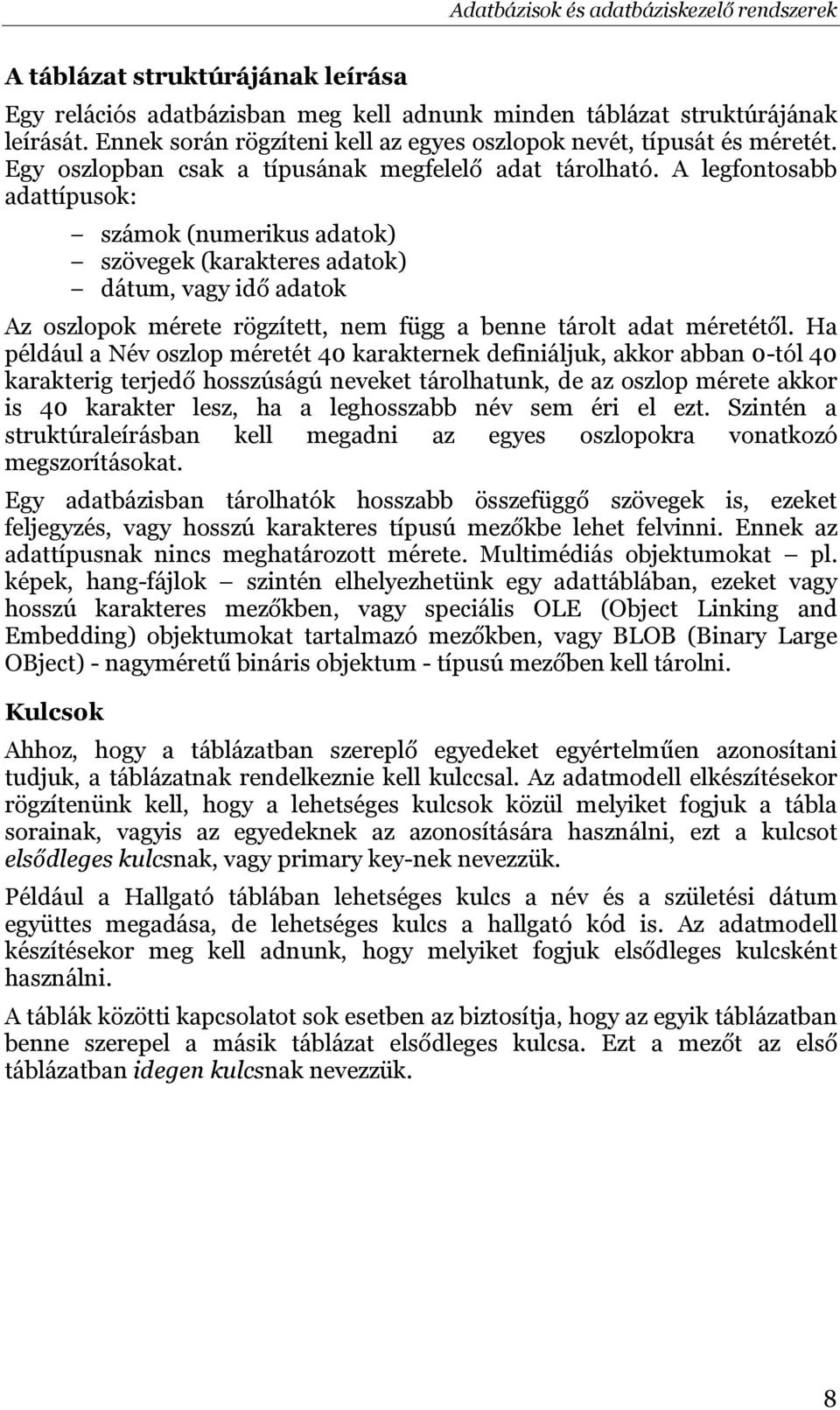 A legfontosabb adattípusok: számok (numerikus adatok) szövegek (karakteres adatok) dátum, vagy idő adatok Az oszlopok mérete rögzített, nem függ a benne tárolt adat méretétől.