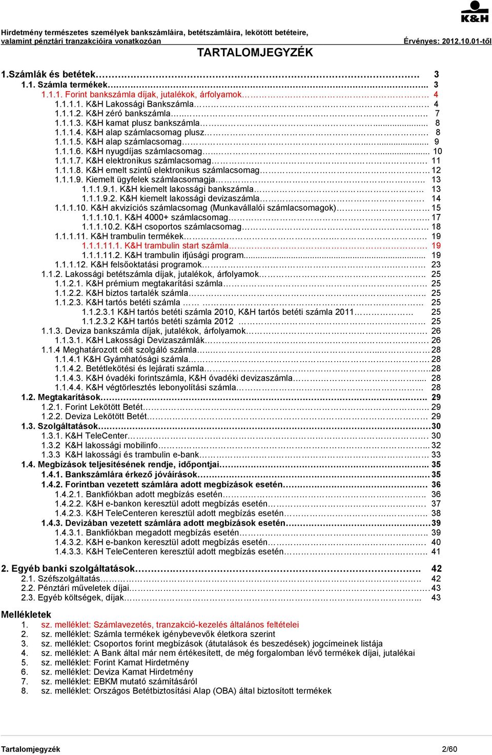 ..9. Kiemelt ügyfelek számlacsomagja.. 3...9.. K&H kiemelt lakossági bankszámla 3...9.2. K&H kiemelt lakossági devizaszámla. 4...0. K&H akvizíciós számlacsomag (Munkavállalói számlacsomagok) 5...0.. K&H 4000+ számlacsomag.