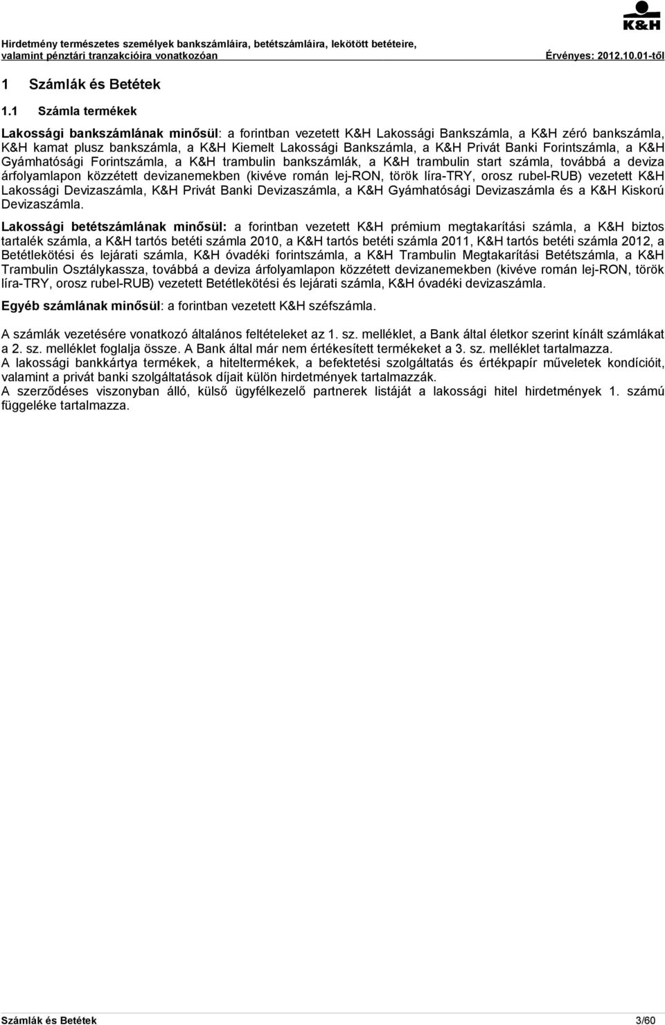 Banki Forintszámla, a K&H Gyámhatósági Forintszámla, a K&H trambulin bankszámlák, a K&H trambulin start számla, továbbá a deviza árfolyamlapon közzétett devizanemekben (kivéve román lej-ron, török