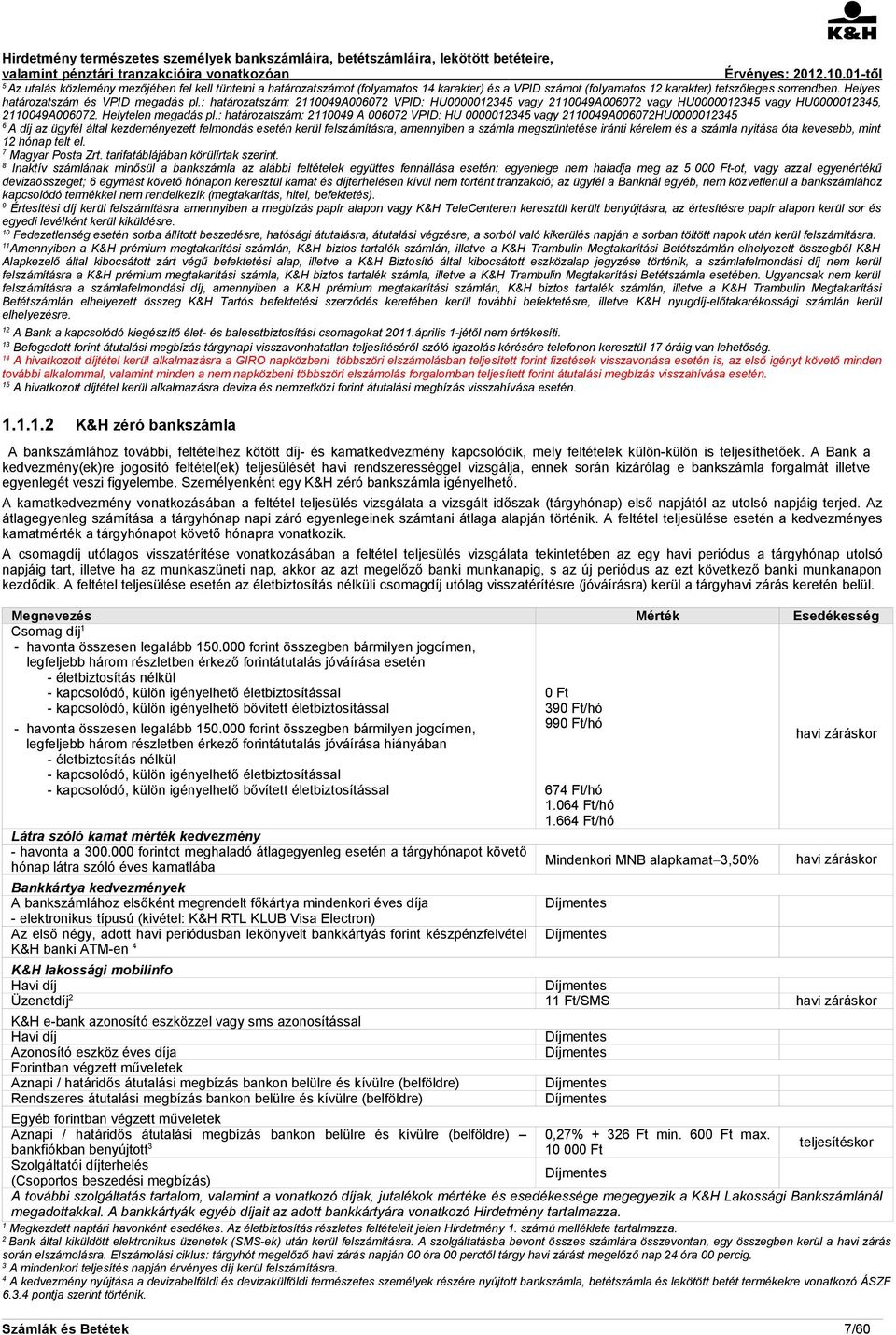 : határozatszám: 20049 A 006072 VPID: HU 000002345 vagy 20049A006072HU000002345 6 A díj az ügyfél által kezdeményezett felmondás esetén kerül felszámításra, amennyiben a számla megszüntetése iránti