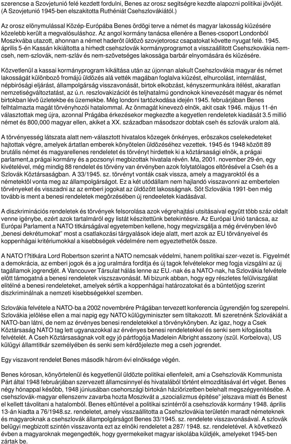 Az angol kormány tanácsa ellenére a Benes-csoport Londonból Moszkvába utazott, ahonnan a német haderôt üldözô szovjetorosz csapatokat követte nyugat felé. 1945.