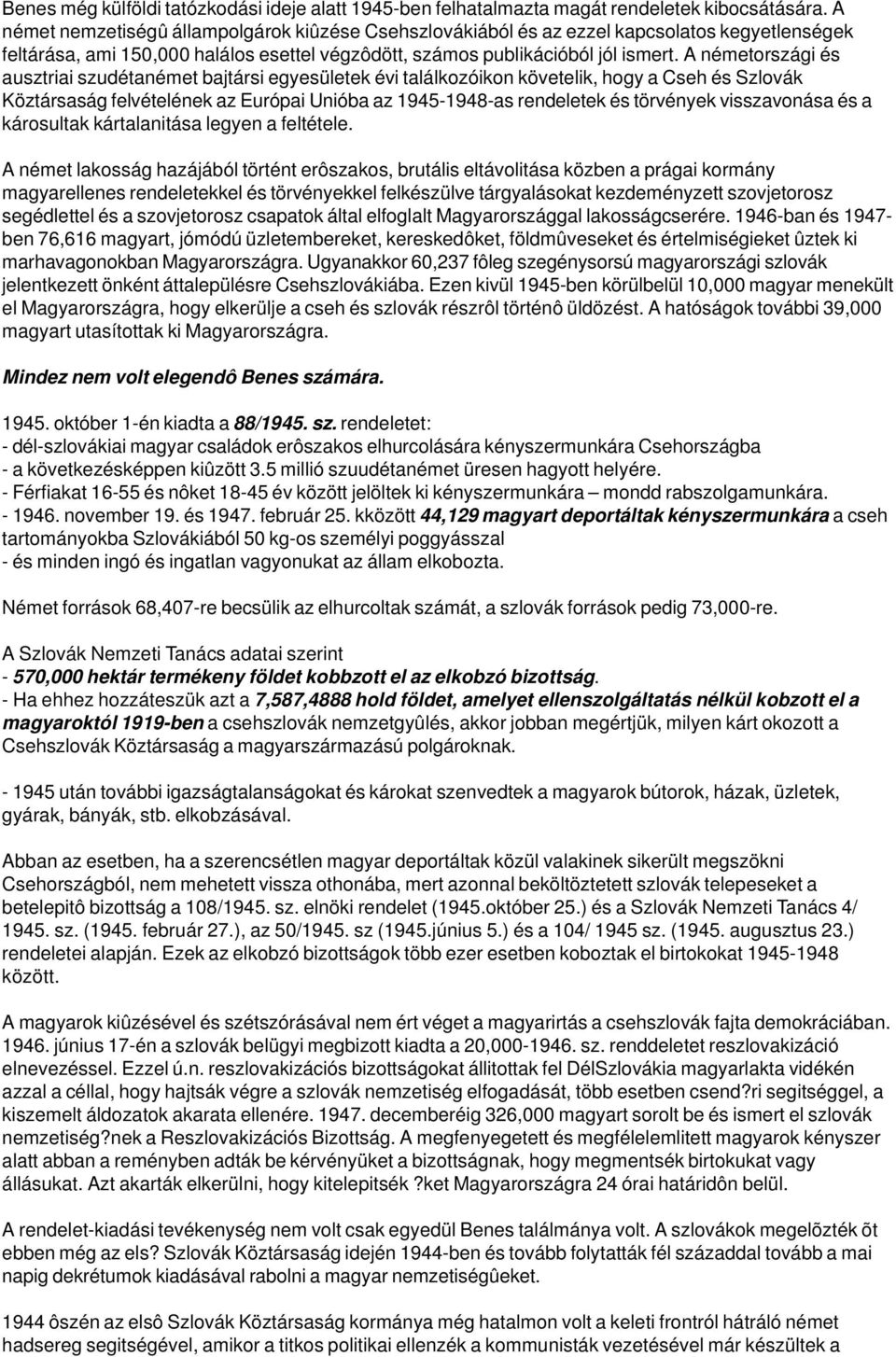 A németországi és ausztriai szudétanémet bajtársi egyesületek évi találkozóikon követelik, hogy a Cseh és Szlovák Köztársaság felvételének az Európai Unióba az 1945-1948-as rendeletek és törvények