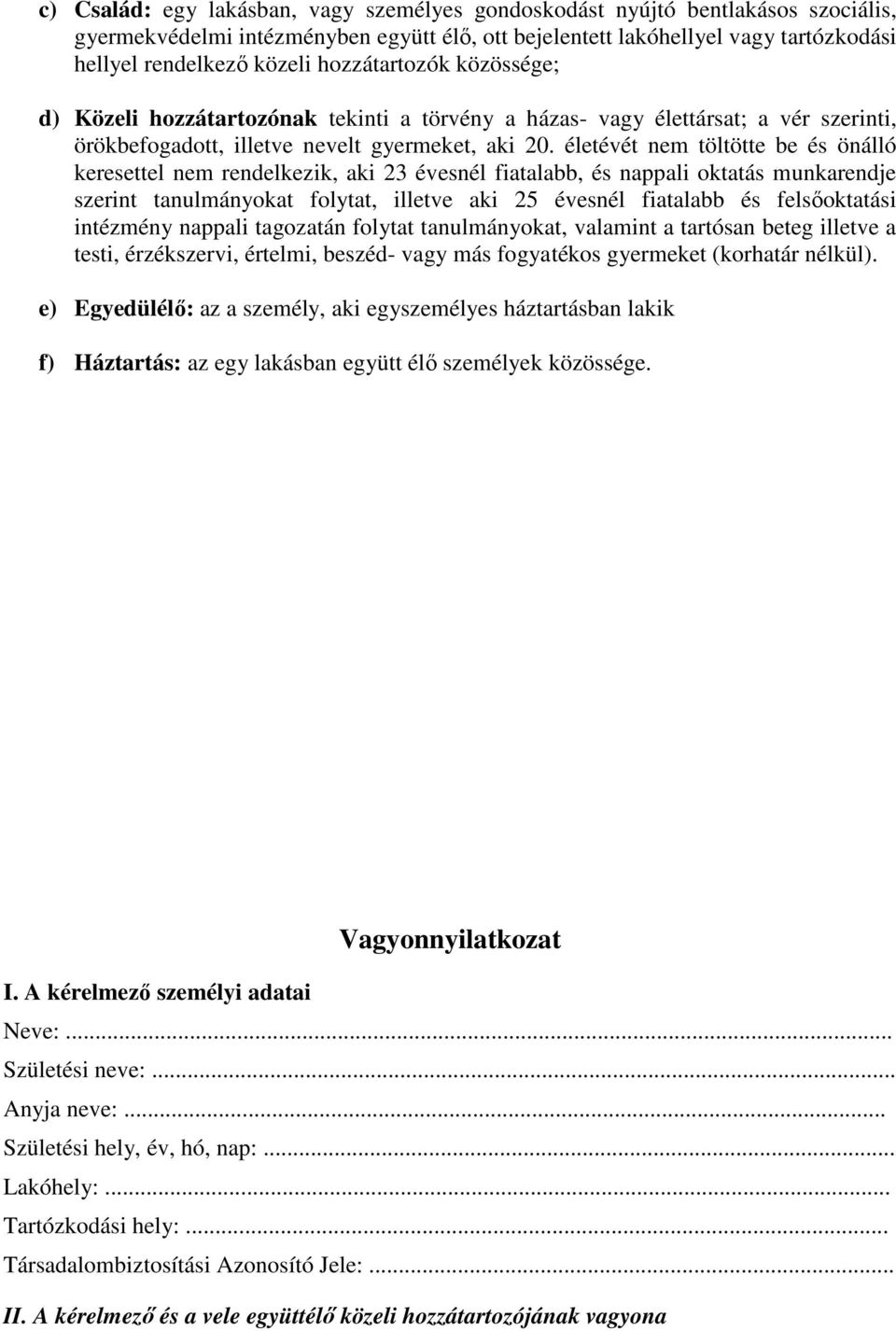 életévét nem töltötte be és önálló keresettel nem rendelkezik, aki 23 évesnél fiatalabb, és nappali oktatás munkarendje szerint tanulmányokat folytat, illetve aki 25 évesnél fiatalabb és