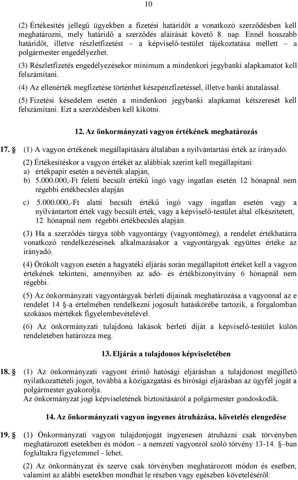 (3) Részletfizetés engedélyezésekor minimum a mindenkori jegybanki alapkamatot kell felszámítani. (4) Az ellenérték megfizetése történhet készpénzfizetéssel, illetve banki átutalással.