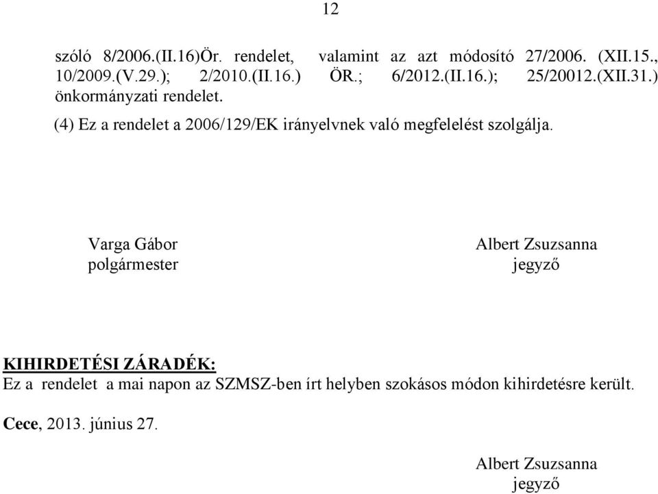 (4) Ez a rendelet a 2006/129/EK irányelvnek való megfelelést szolgálja.