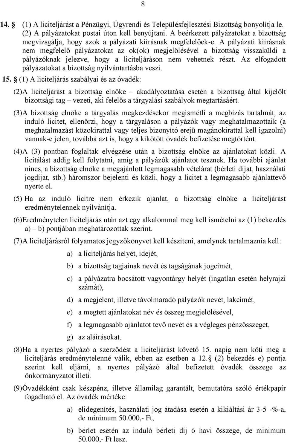 A pályázati kiírásnak nem megfelelő pályázatokat az ok(ok) megjelölésével a bizottság visszaküldi a pályázóknak jelezve, hogy a liciteljáráson nem vehetnek részt.