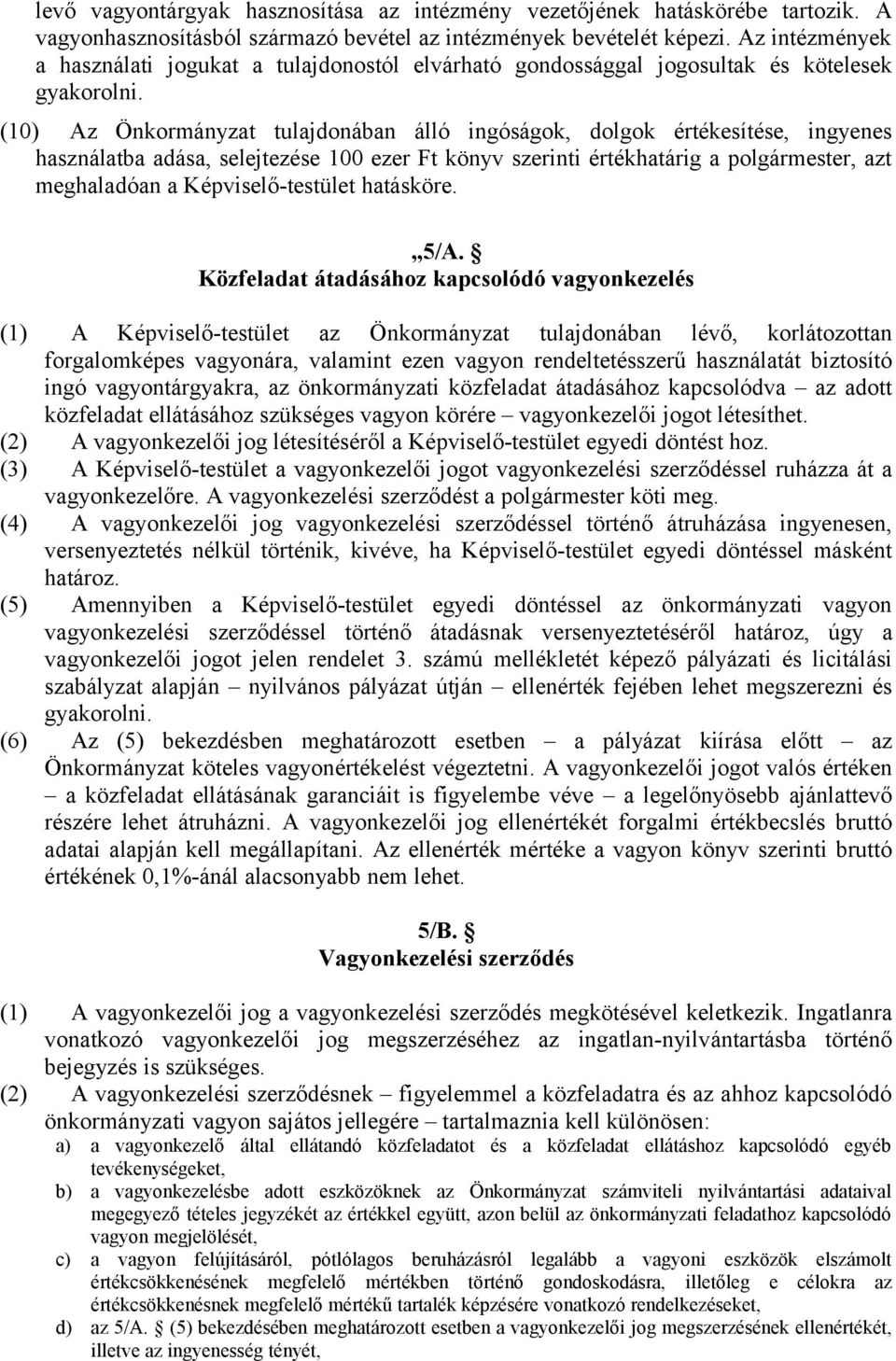 (10) Az Önkormányzat tulajdonában álló ingóságok, dolgok értékesítése, ingyenes használatba adása, selejtezése 100 ezer Ft könyv szerinti értékhatárig a polgármester, azt meghaladóan a