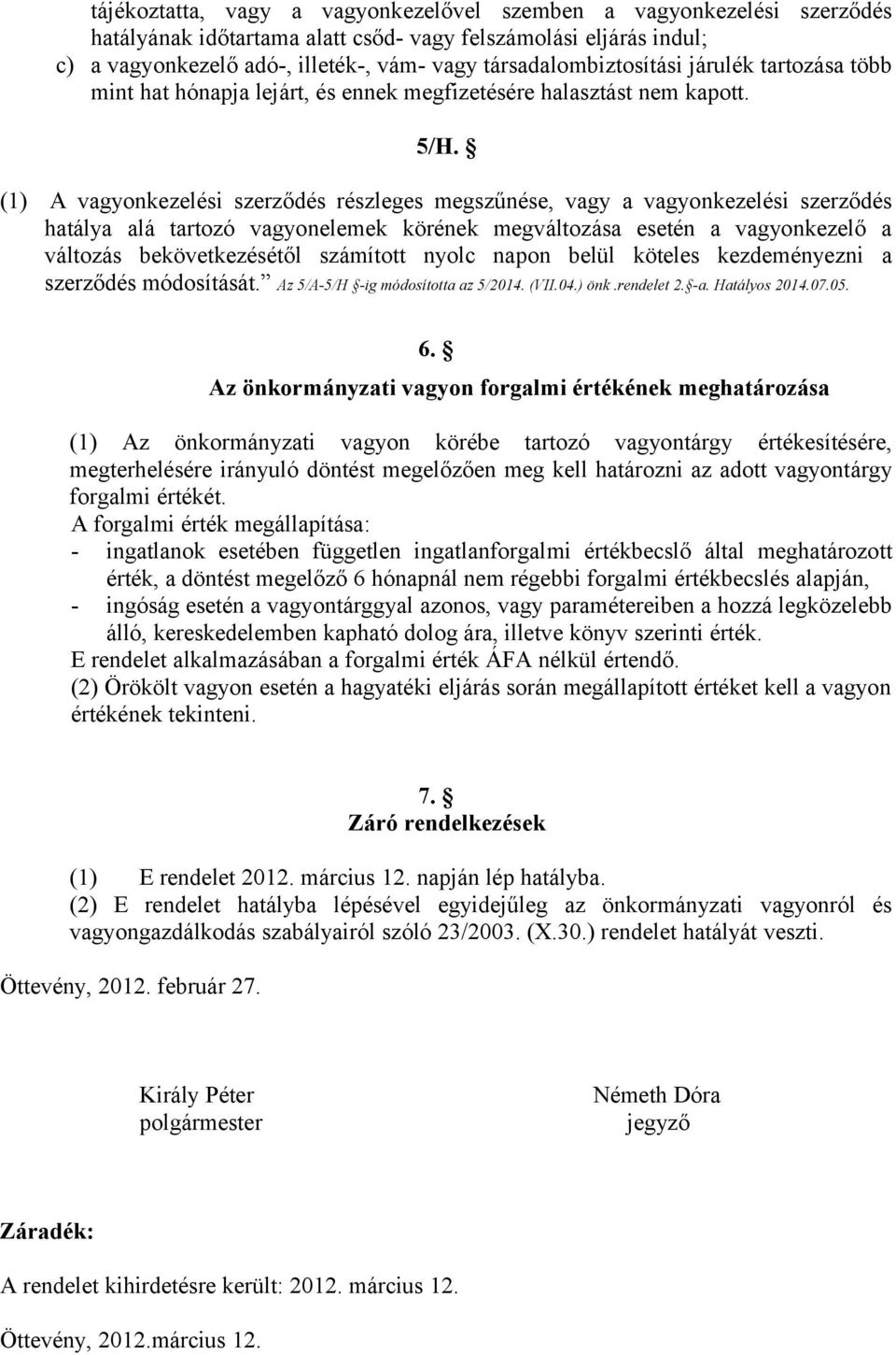 (1) A vagyonkezelési szerződés részleges megszűnése, vagy a vagyonkezelési szerződés hatálya alá tartozó vagyonelemek körének megváltozása esetén a vagyonkezelő a változás bekövetkezésétől számított